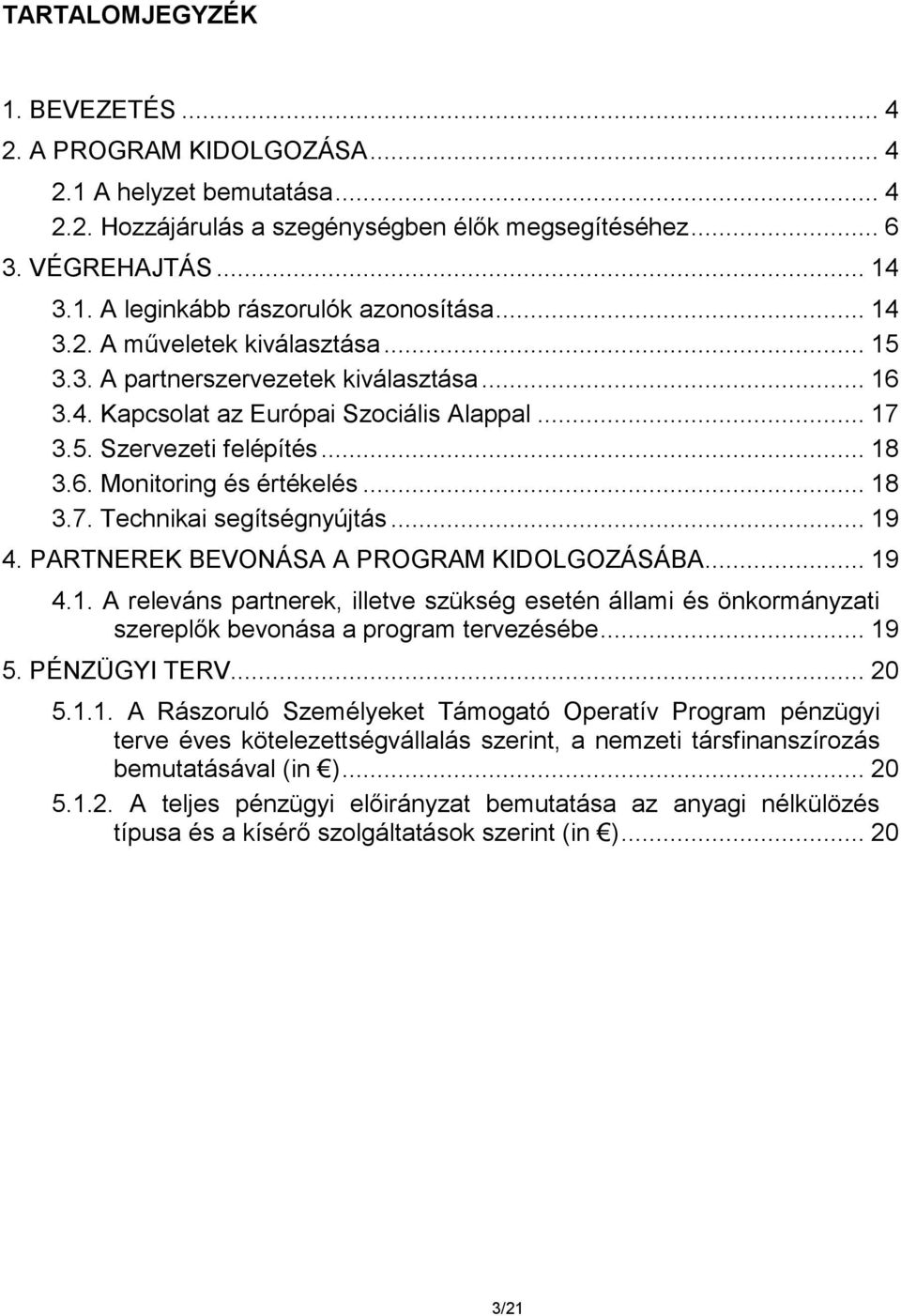 .. 18 3.7. Technikai segítségnyújtás... 19 4. PARTNEREK BEVONÁSA A PROGRAM KIDOLGOZÁSÁBA... 19 4.1. A releváns partnerek, illetve szükség esetén állami és önkormányzati szereplők bevonása a program tervezésébe.