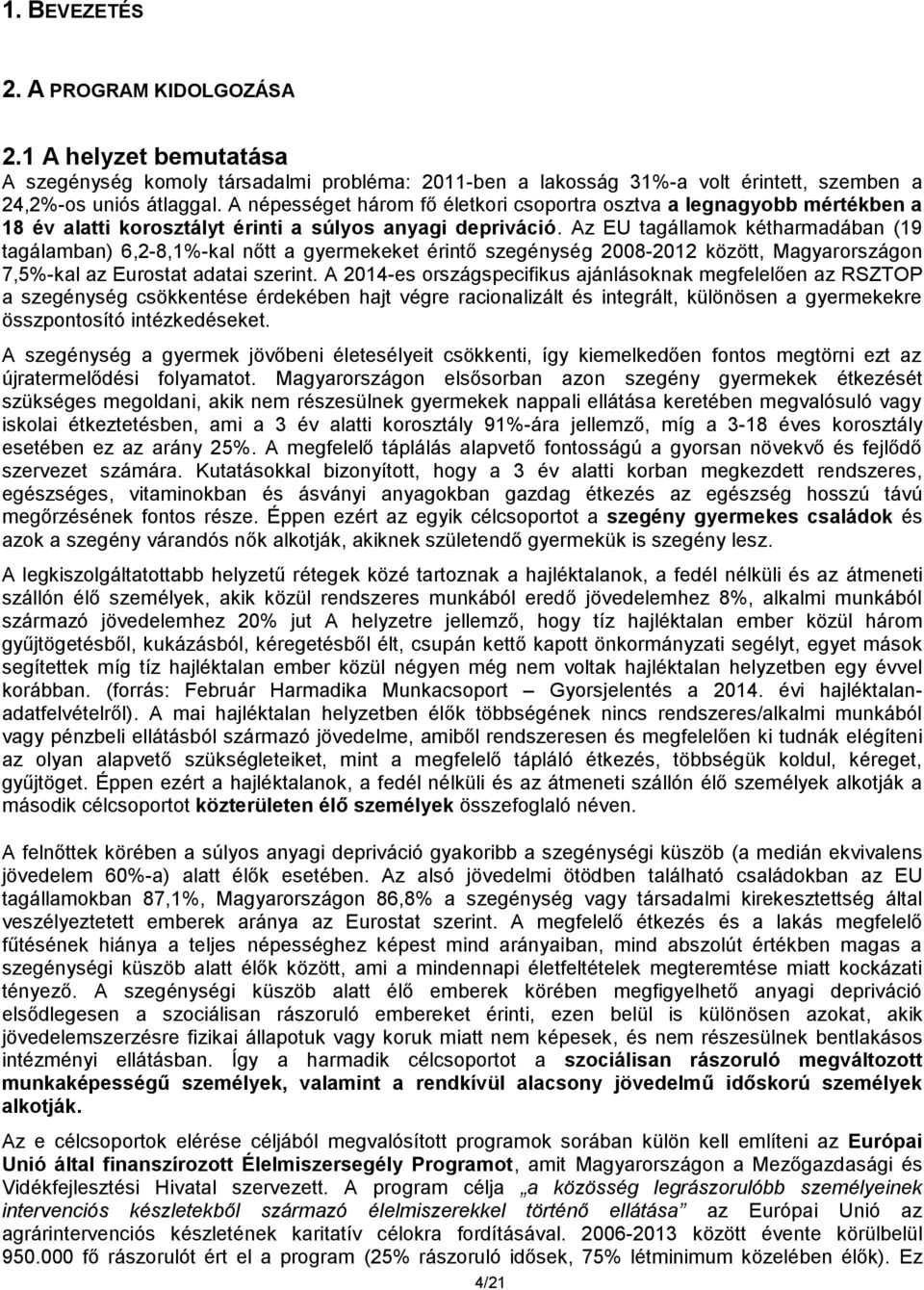 Az EU tagállamok kétharmadában (19 tagálamban) 6,2-8,1%-kal nőtt a gyermekeket érintő szegénység 2008-2012 között, Magyarországon 7,5%-kal az Eurostat adatai szerint.