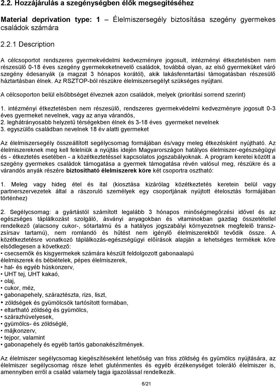 hónapos korától), akik lakásfenntartási támogatásban részesülő háztartásban élnek. Az RSZTOP-ból részükre élelmiszersegélyt szükséges nyújtani.