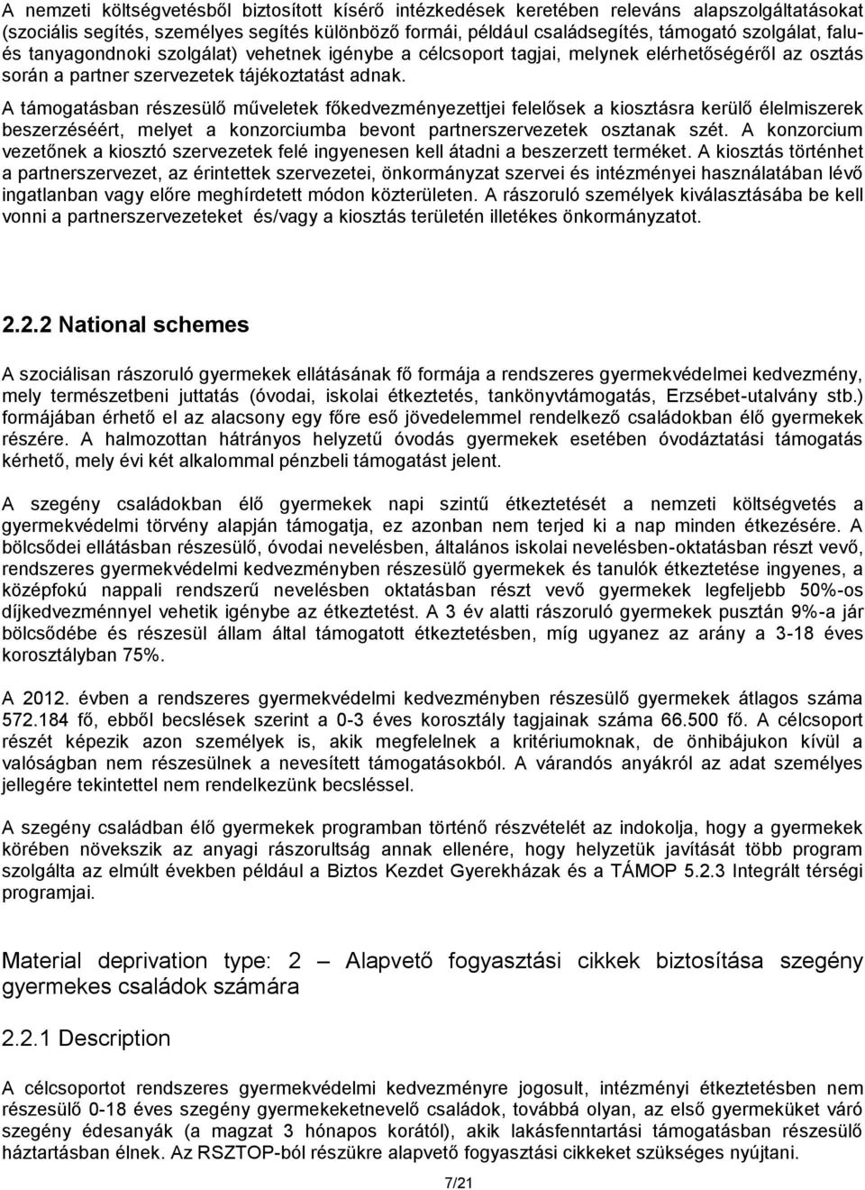 A támogatásban részesülő műveletek főkedvezményezettjei felelősek a kiosztásra kerülő élelmiszerek beszerzéséért, melyet a konzorciumba bevont partnerszervezetek osztanak szét.