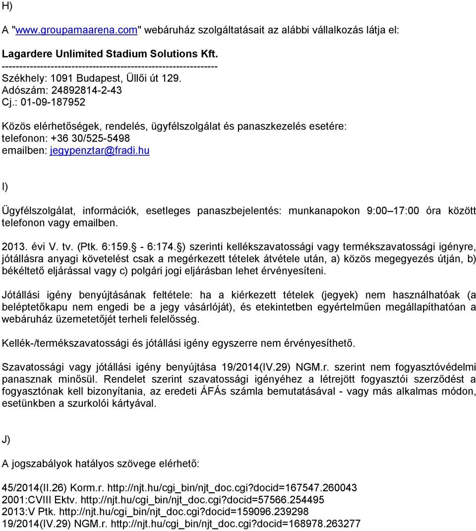 : 01-09-187952 Közös elérhetőségek, rendelés, ügyfélszolgálat és panaszkezelés esetére: telefonon: +36 30/525-5498 emailben: jegypenztar@fradi.