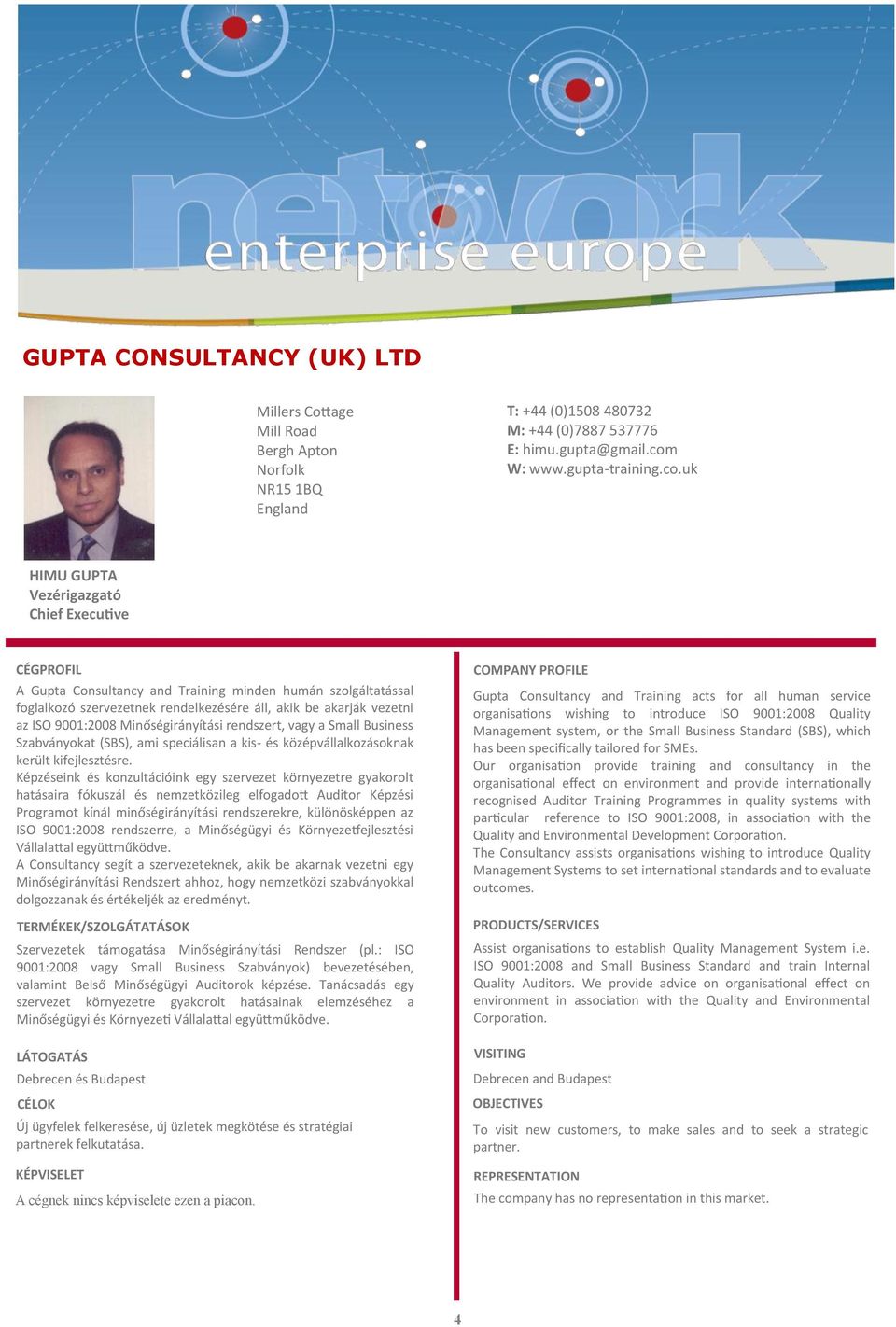 uk HIMU GUPTA Vezérigazgató Chief Executive A Gupta Consultancy and Training minden humán szolgáltatással foglalkozó szervezetnek rendelkezésére áll, akik be akarják vezetni az ISO 9001:2008