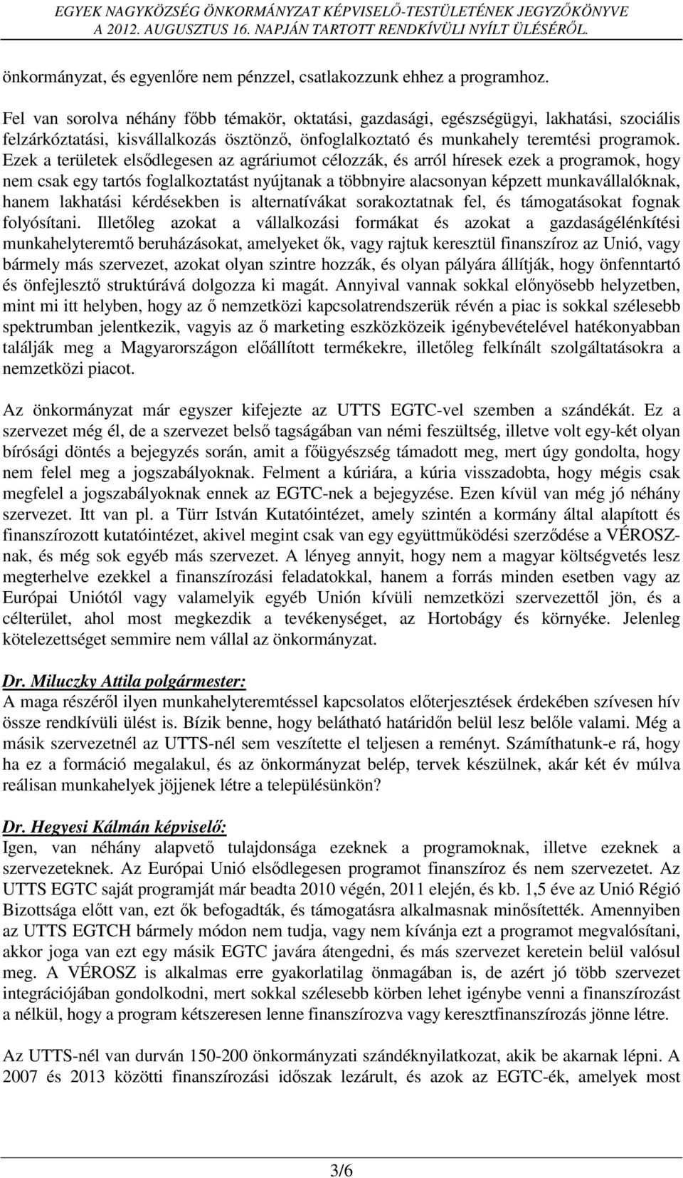 Ezek a területek elsődlegesen az agráriumot célozzák, és arról híresek ezek a programok, hogy nem csak egy tartós foglalkoztatást nyújtanak a többnyire alacsonyan képzett munkavállalóknak, hanem