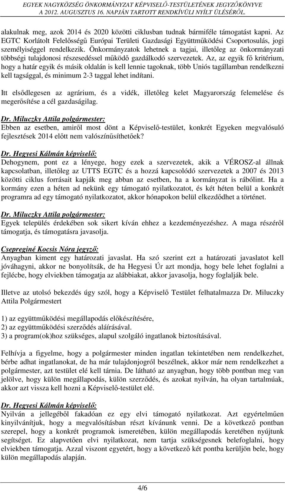 Önkormányzatok lehetnek a tagjai, illetőleg az önkormányzati többségi tulajdonosi részesedéssel működő gazdálkodó szervezetek.