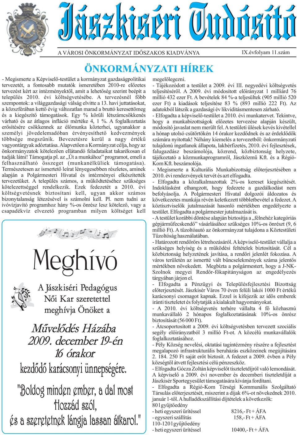 negyedévi költségvetés tervezést kért az intézményektõl, amit a lehetõség szerint beépít a teljesítésérõl. A 2009. évi módosított elõirányzat 1 milliárd 76 település 2010. évi költségvetésébe.