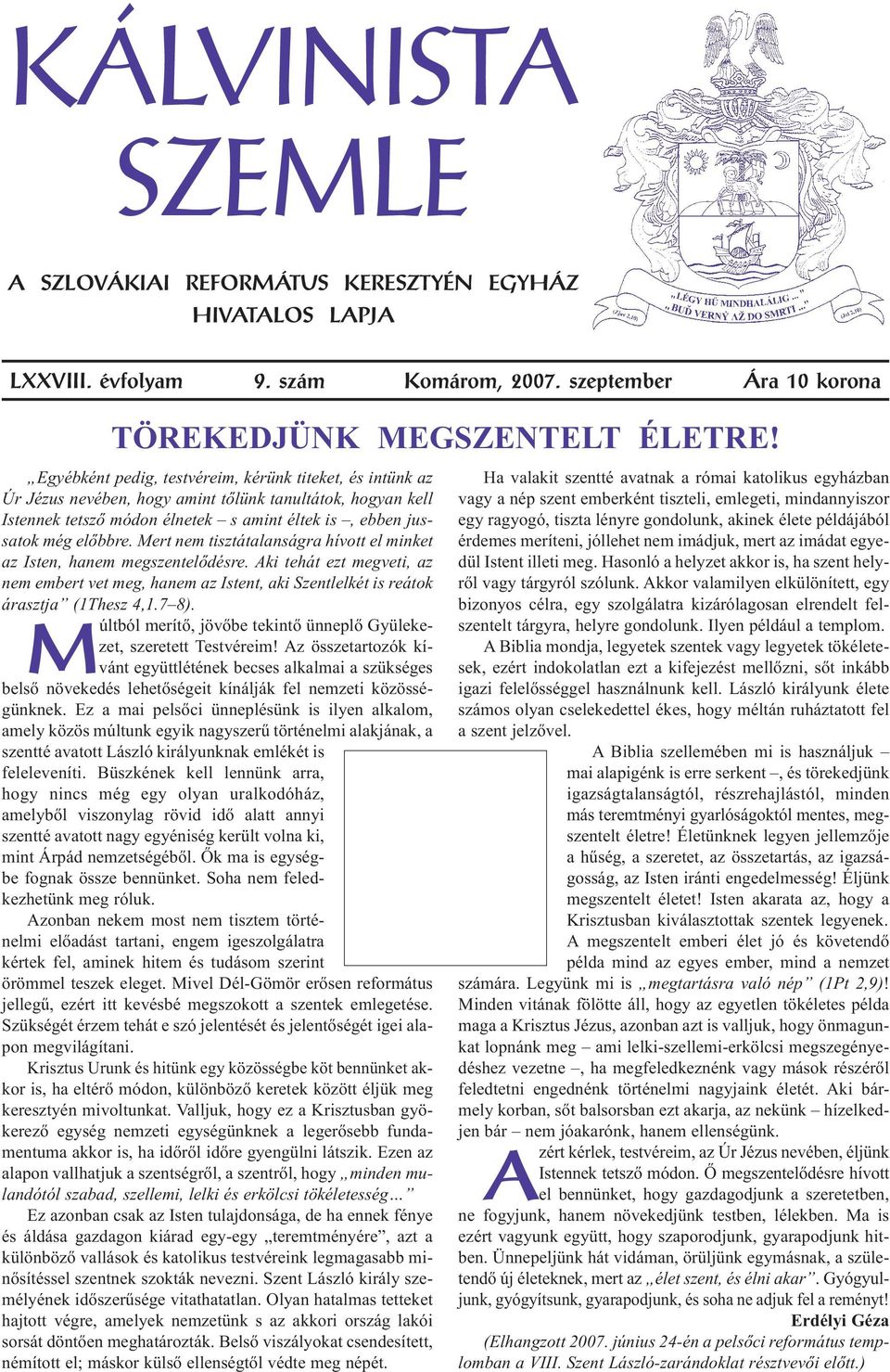 Mert nem tisztátalanságra hívott el minket az Isten, hanem megszentelődésre. Aki tehát ezt megveti, az nem embert vet meg, hanem az Istent, aki Szentlelkét is reátok árasztja (1Thesz 4,1.7 8).