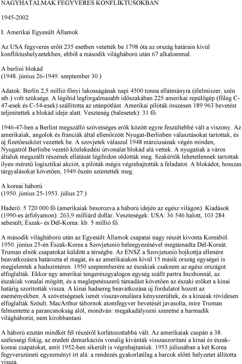 A berlini blokád (1948. június 26-1949. szeptember 30.) Adatok: Berlin 2,5 millió főnyi lakosságának napi 4500 tonna ellátmányra (élelmiszer, szén stb.) volt szüksége.