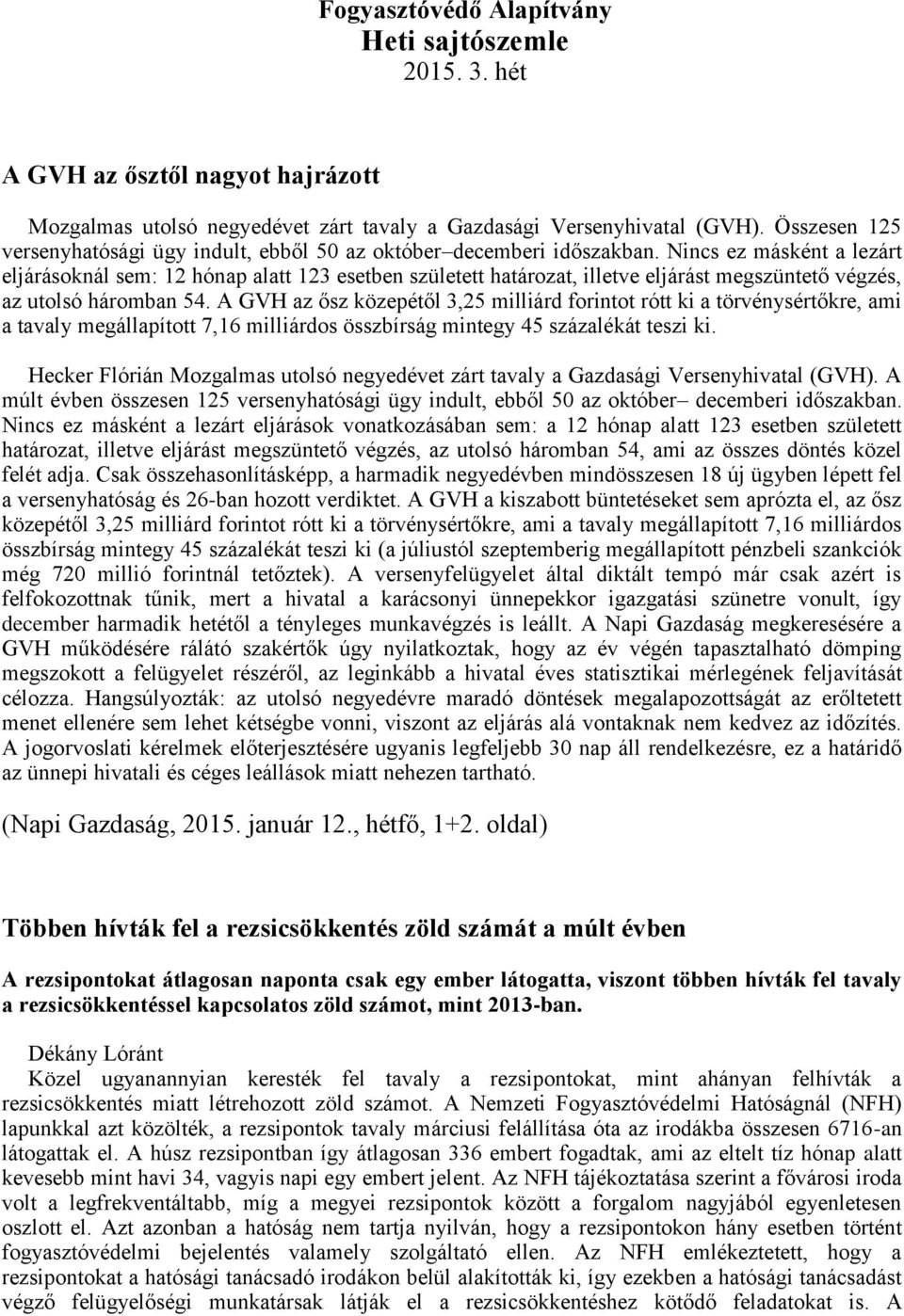 Nincs ez másként a lezárt eljárásoknál sem: 12 hónap alatt 123 esetben született határozat, illetve eljárást megszüntető végzés, az utolsó háromban 54.