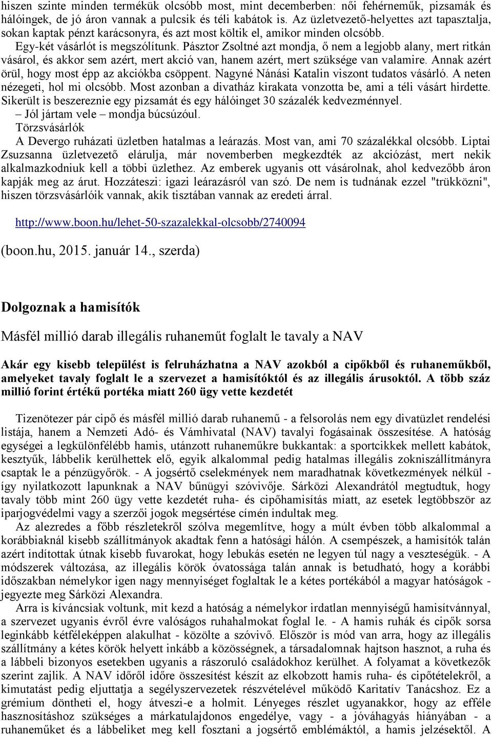 Pásztor Zsoltné azt mondja, ő nem a legjobb alany, mert ritkán vásárol, és akkor sem azért, mert akció van, hanem azért, mert szüksége van valamire.