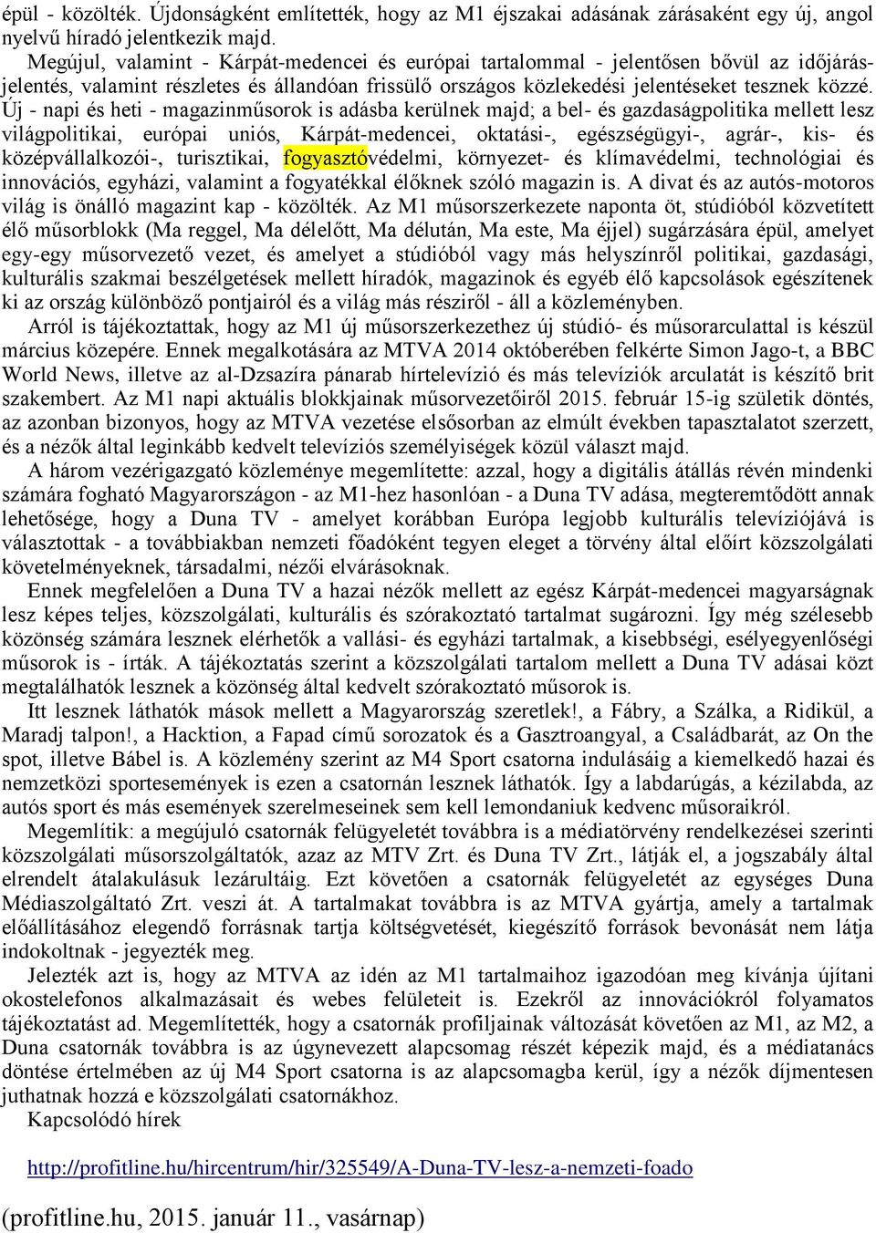 Új - napi és heti - magazinműsorok is adásba kerülnek majd; a bel- és gazdaságpolitika mellett lesz világpolitikai, európai uniós, Kárpát-medencei, oktatási-, egészségügyi-, agrár-, kis- és