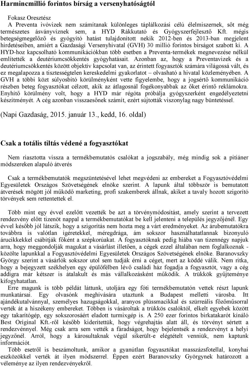 mégis betegségmegelőző és gyógyító hatást tulajdonított nekik 2012-ben és 2013-ban megjelent hirdetéseiben, amiért a Gazdasági Versenyhivatal (GVH) 30 millió forintos bírságot szabott ki.