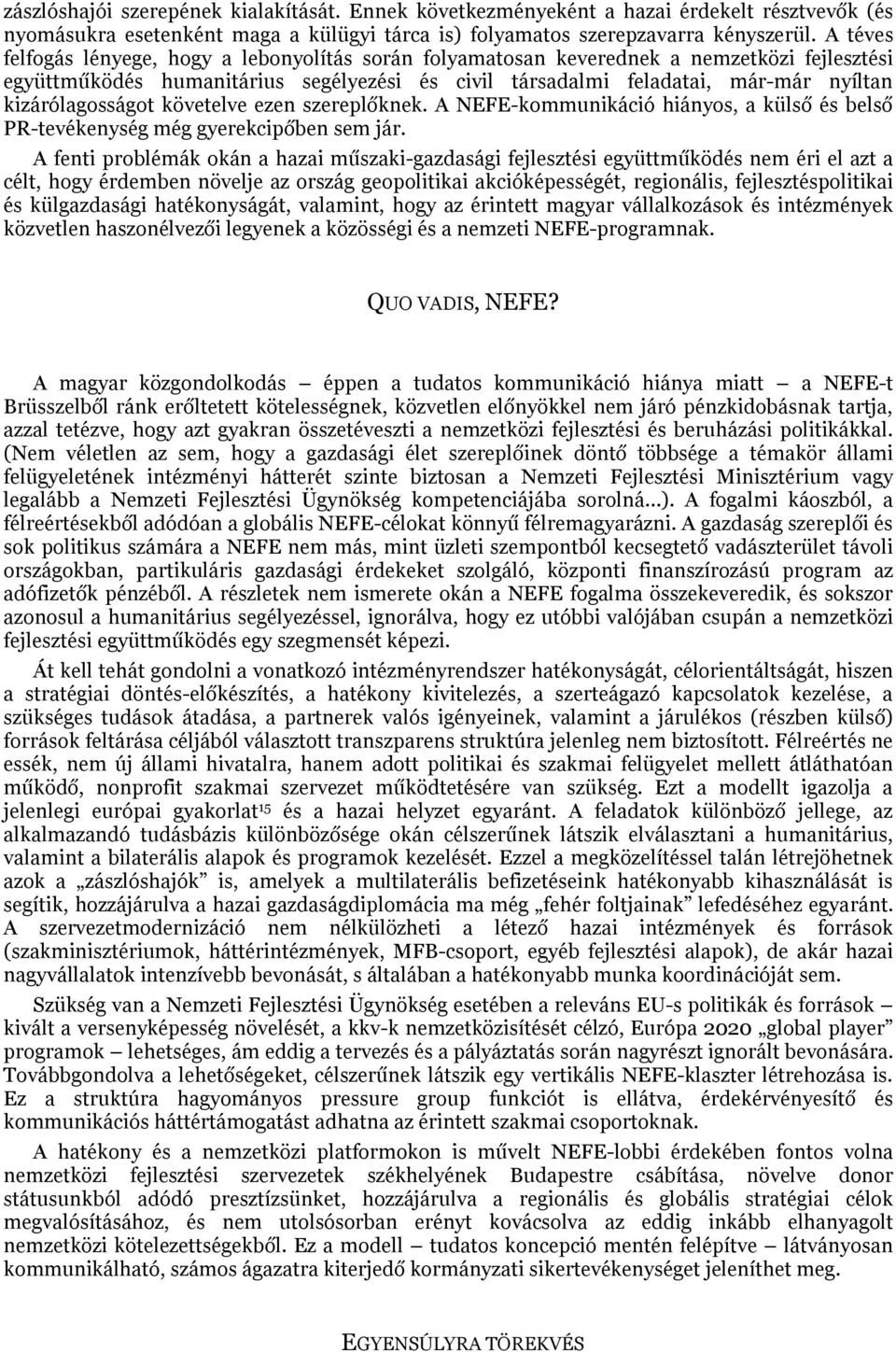 kizárólagosságot követelve ezen szereplőknek. A NEFE-kommunikáció hiányos, a külső és belső PR-tevékenység még gyerekcipőben sem jár.