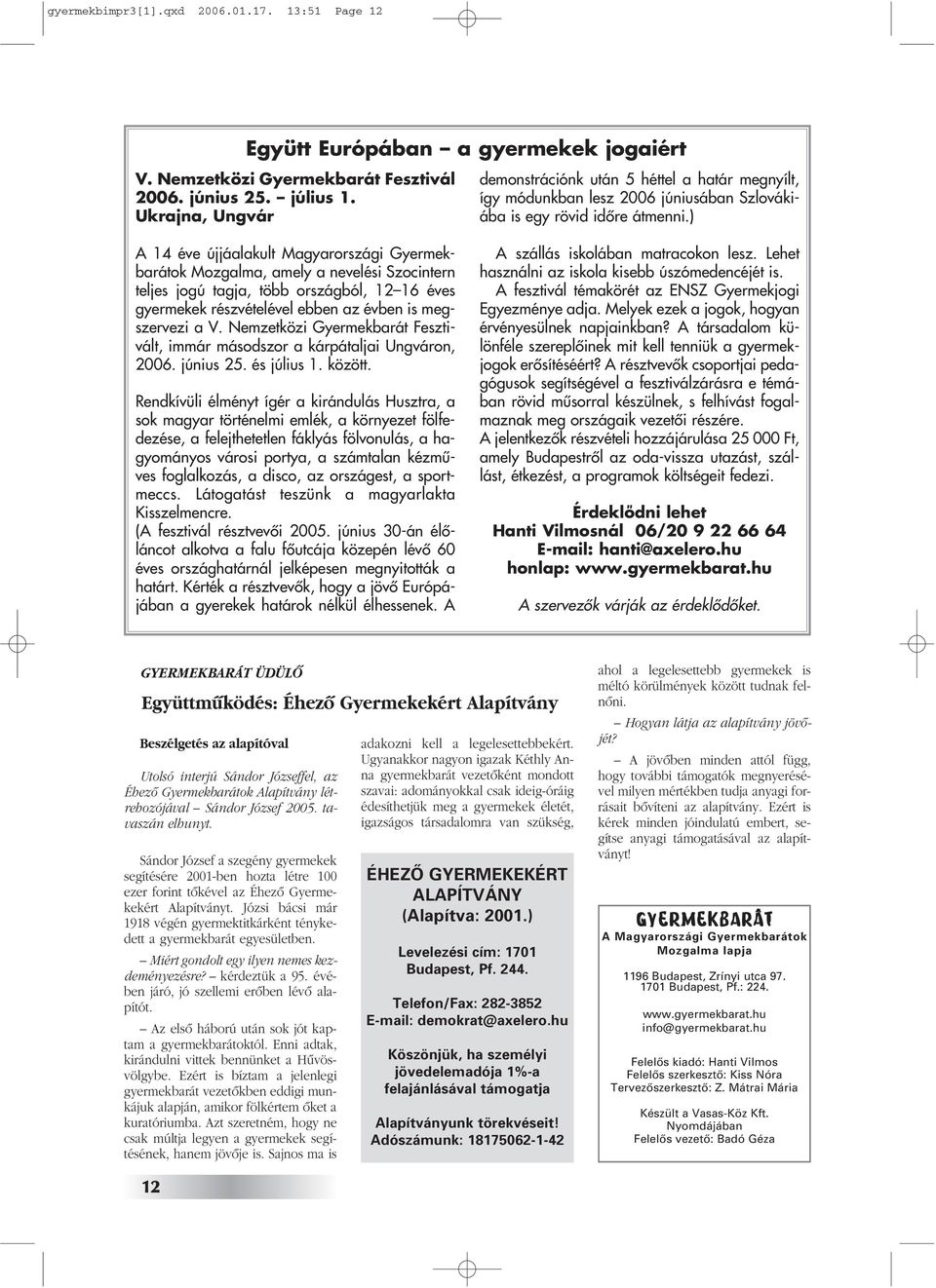 megszervezi a V. Nemzetközi Gyermekbarát Fesztivált, immár másodszor a kárpátaljai Ungváron, 2006. június 25. és július 1. között.