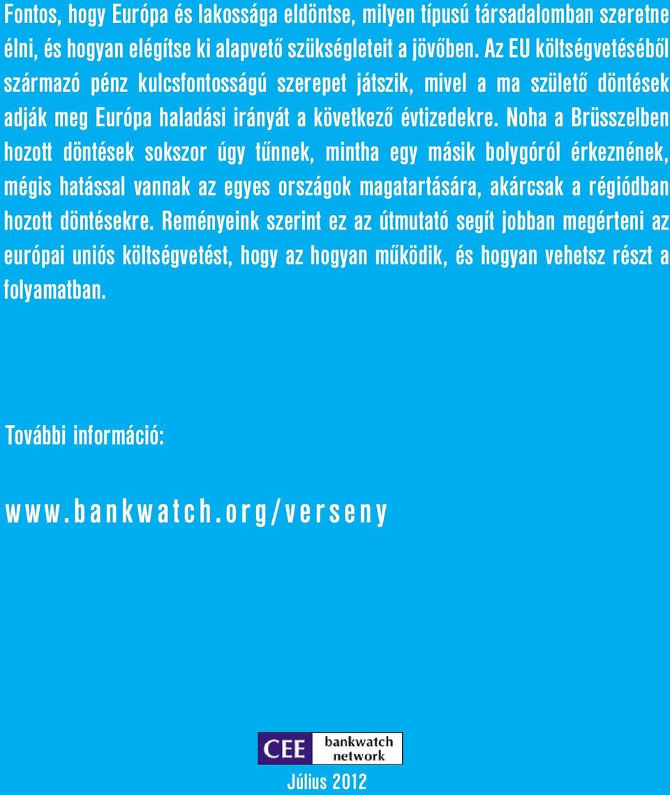 Noha a Brüsszelben hozott döntések sokszor úgy tűnnek, mintha egy másik bolygóról érkeznének, mégis hatással vannak az egyes országok magatartására, akárcsak a régiódban