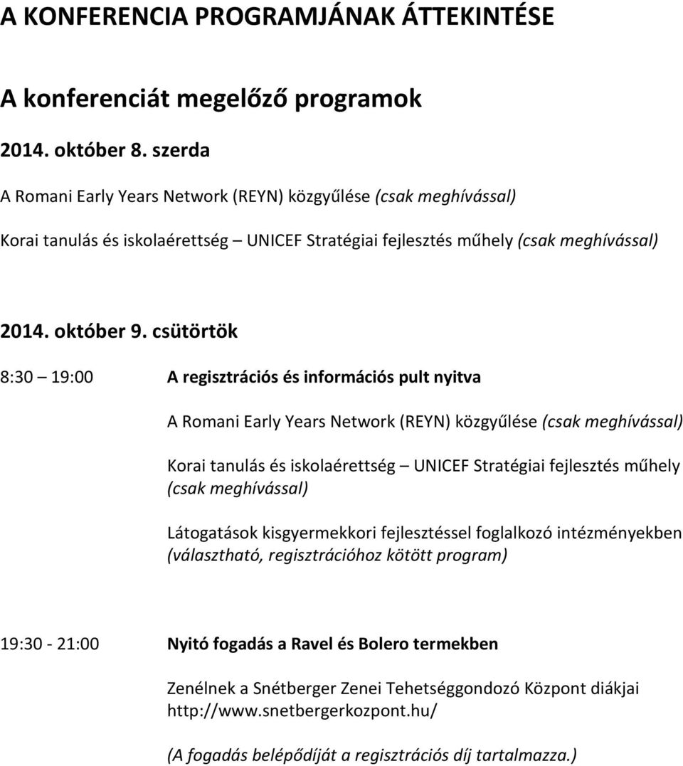 csütörtök 8:30 19:00 A regisztrációs és információs pult nyitva A Romani Early Years Network (REYN) közgyűlése (csak meghívással) Korai tanulás és iskolaérettség UNICEF Stratégiai fejlesztés műhely