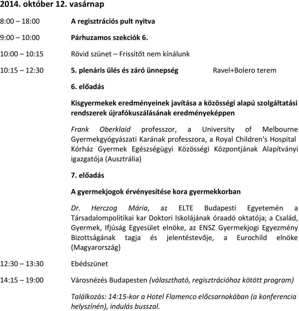 előadás Kisgyermekek eredményeinek javítása a közösségi alapú szolgáltatási rendszerek újrafókuszálásának eredményeképpen Frank Oberklaid professzor, a University of Melbourne Gyermekgyógyászati