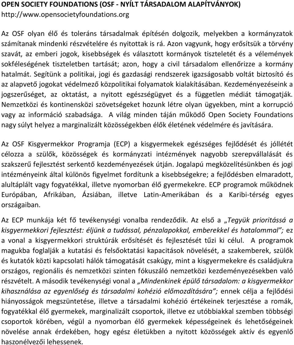 Azon vagyunk, hogy erősítsük a törvény szavát, az emberi jogok, kisebbségek és választott kormányok tiszteletét és a vélemények sokféleségének tiszteletben tartását; azon, hogy a civil társadalom