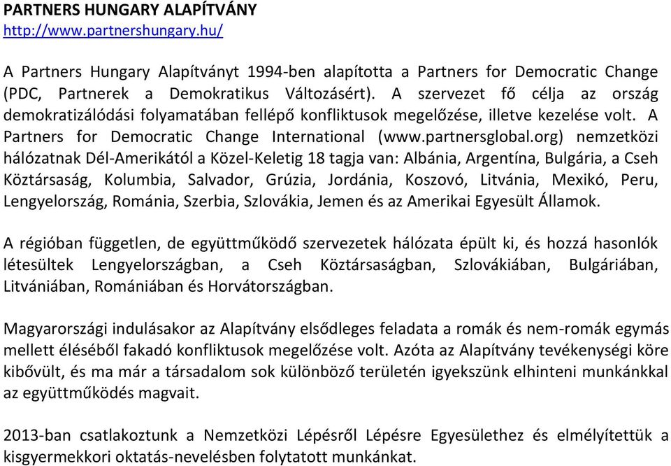 org) nemzetközi hálózatnak Dél-Amerikától a Közel-Keletig 18 tagja van: Albánia, Argentína, Bulgária, a Cseh Köztársaság, Kolumbia, Salvador, Grúzia, Jordánia, Koszovó, Litvánia, Mexikó, Peru,