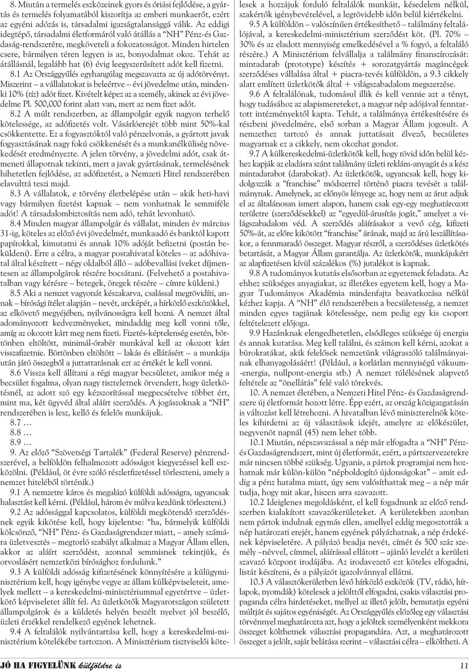 Tehát az átállásnál, legalább hat (6) évig leegyszerûsített adót kell fizetni. 8.1 Az Országgyûlés egyhangúlag megszavazta az új adótörvényt.