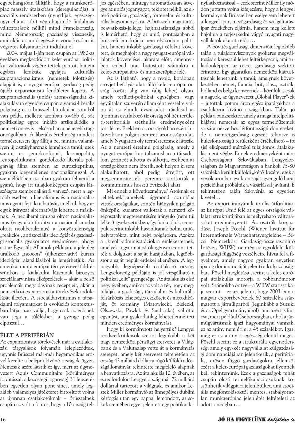 május 1-jén nem csupán az 1980-as években megkezdõdött kelet-európai politikai változások végére tettek pontot, hanem egyben lerakták egyfajta kulturális szupranacionalizmus (nemzetek fölöttiség)