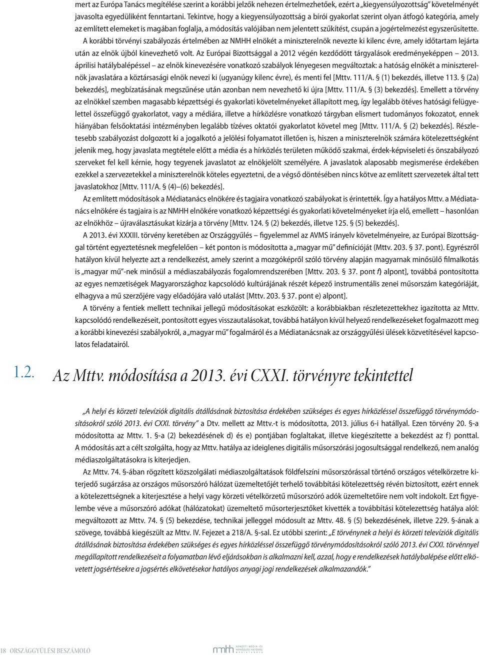 jogértelmezést egyszerűsítette. A korábbi törvényi szabályozás értelmében az NMHH elnökét a miniszterelnök nevezte ki kilenc évre, amely időtartam lejárta után az elnök újból kinevezhető volt.