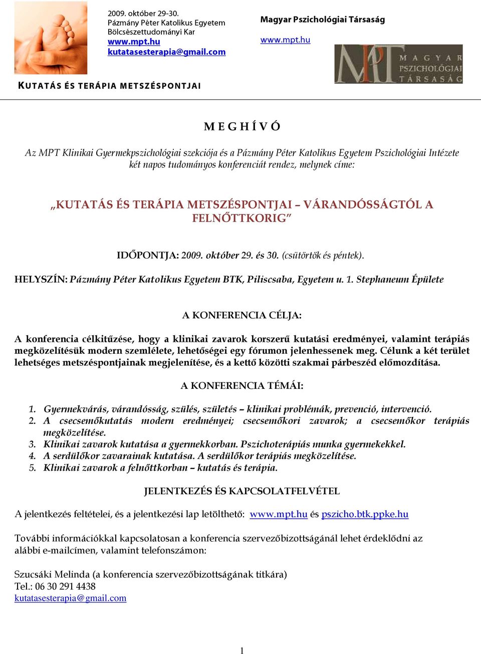 Stephaneum Épülete A KONFERENCIA CÉLJA: A konferencia célkitőzése, hogy a klinikai zavarok korszerő kutatási eredményei, valamint terápiás megközelítésük modern szemlélete, lehetıségei egy fórumon