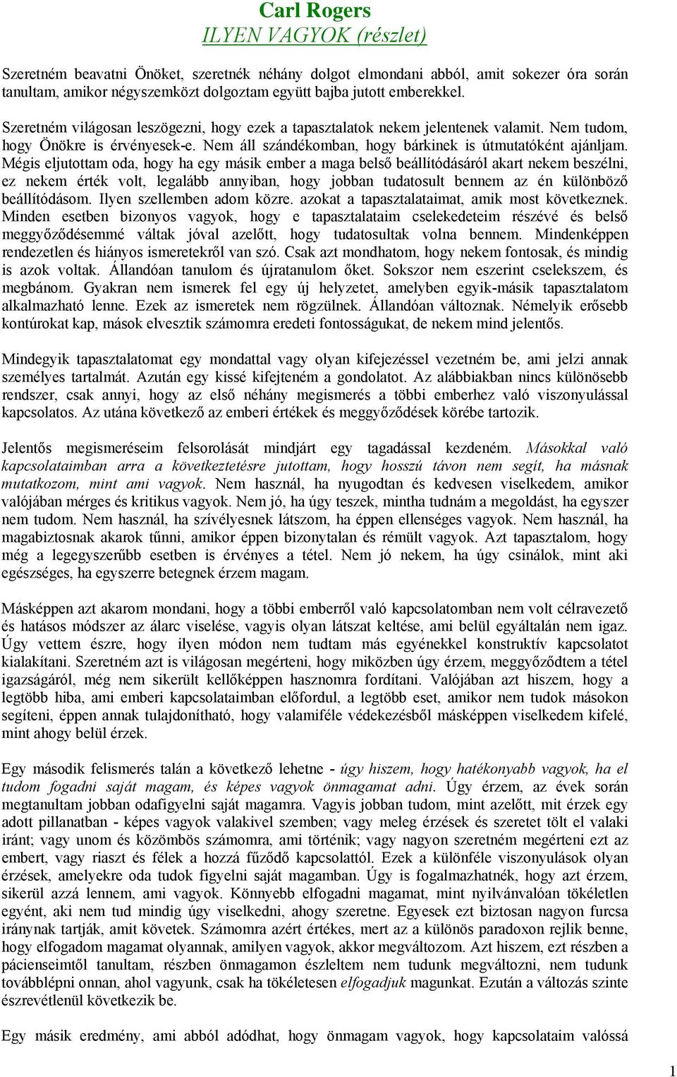 Mégis eljutottam oda, hogy ha egy másik ember a maga belső beállítódásáról akart nekem beszélni, ez nekem érték volt, legalább annyiban, hogy jobban tudatosult bennem az én különböző beállítódásom.