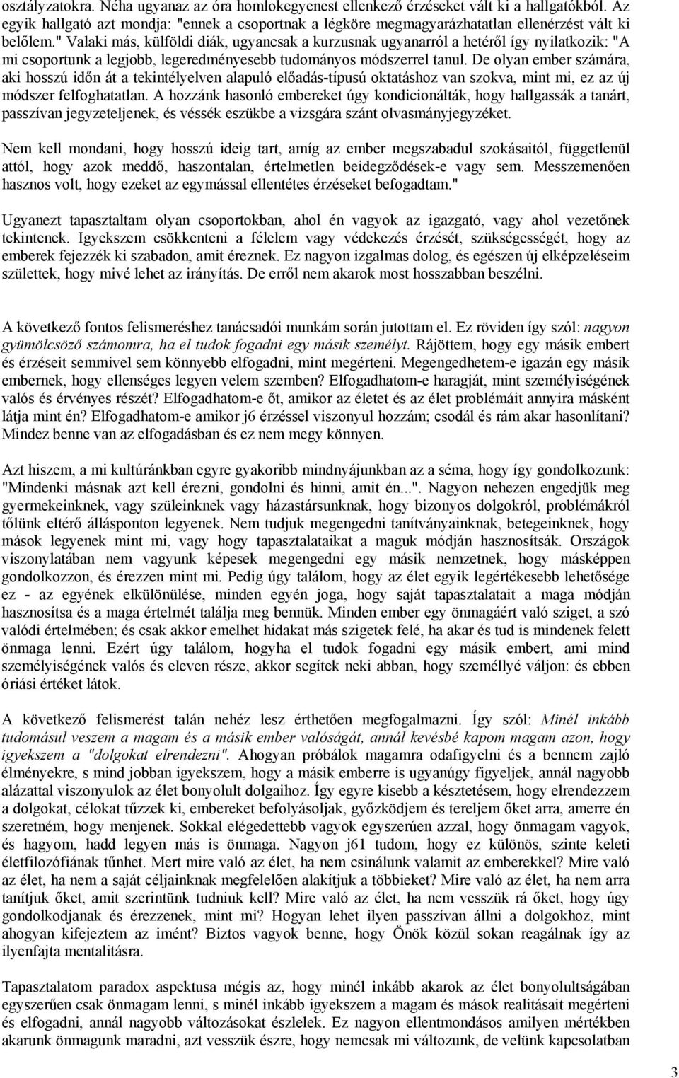 " Valaki más, külföldi diák, ugyancsak a kurzusnak ugyanarról a hetéről így nyilatkozik: "A mi csoportunk a legjobb, legeredményesebb tudományos módszerrel tanul.