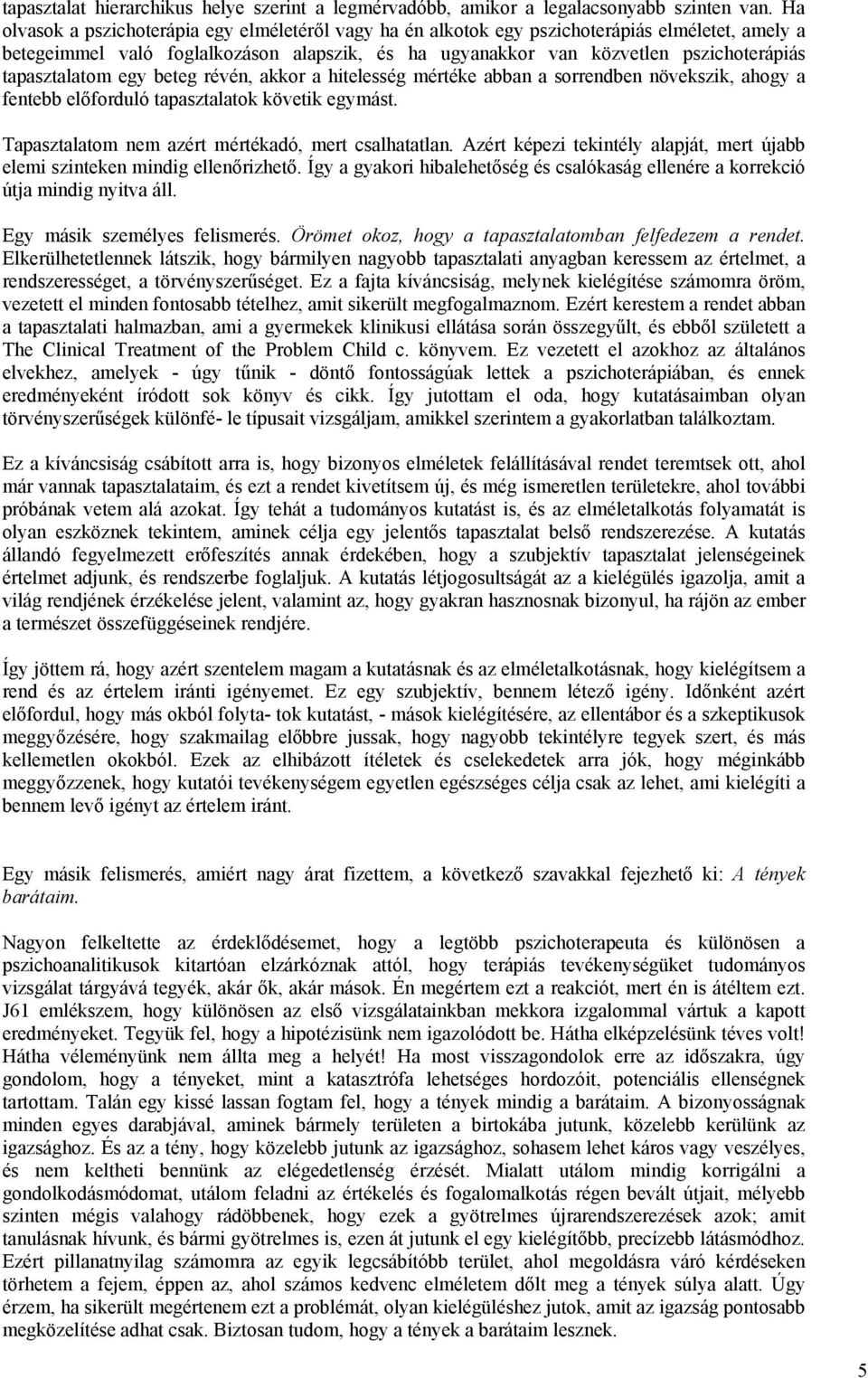 tapasztalatom egy beteg révén, akkor a hitelesség mértéke abban a sorrendben növekszik, ahogy a fentebb előforduló tapasztalatok követik egymást. Tapasztalatom nem azért mértékadó, mert csalhatatlan.