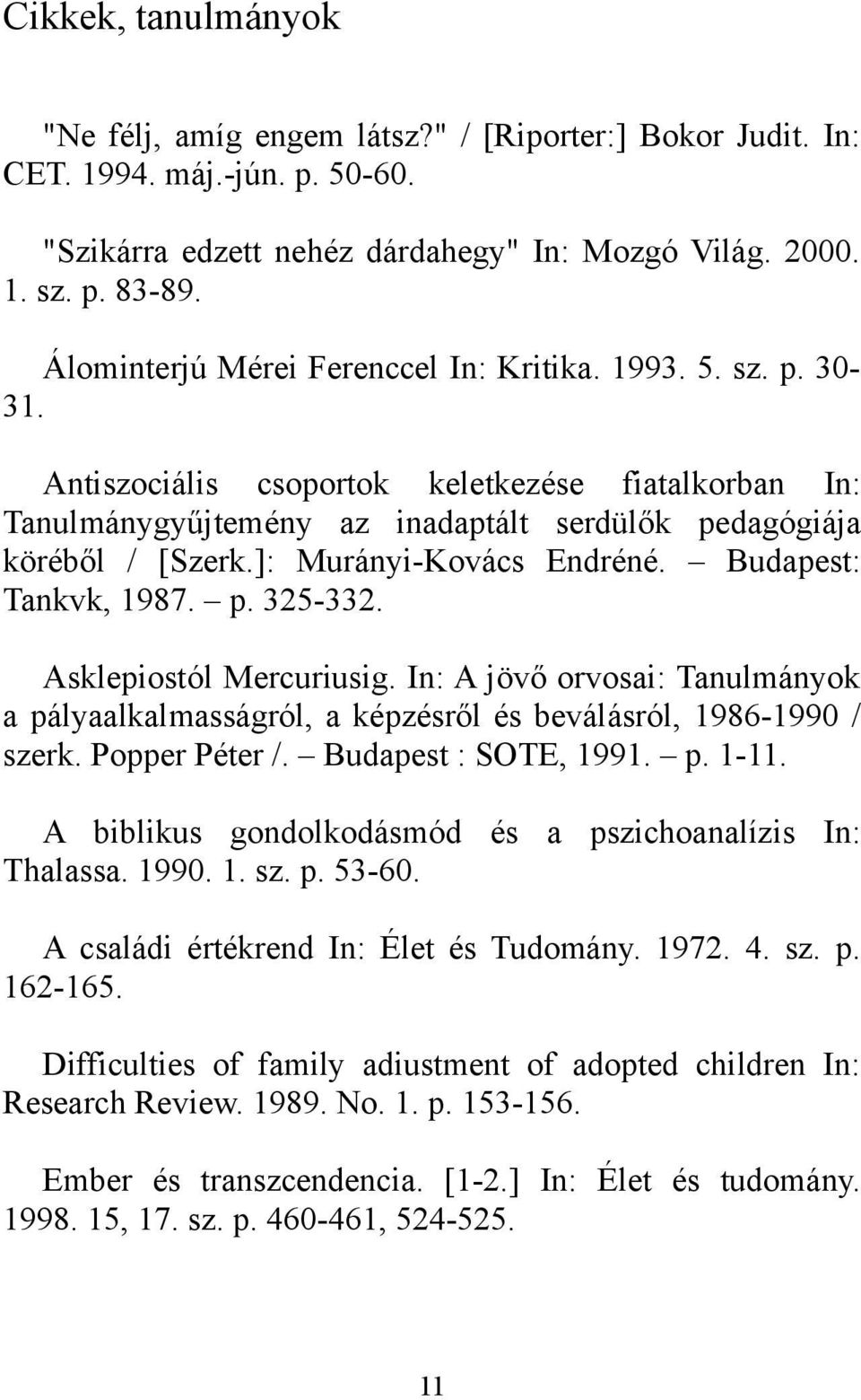 ]: Murányi-Kovács Endréné. Budapest: Tankvk, 1987. p. 325-332. Asklepiostól Mercuriusig. In: A jövő orvosai: Tanulmányok a pályaalkalmasságról, a képzésről és beválásról, 1986-1990 / szerk.