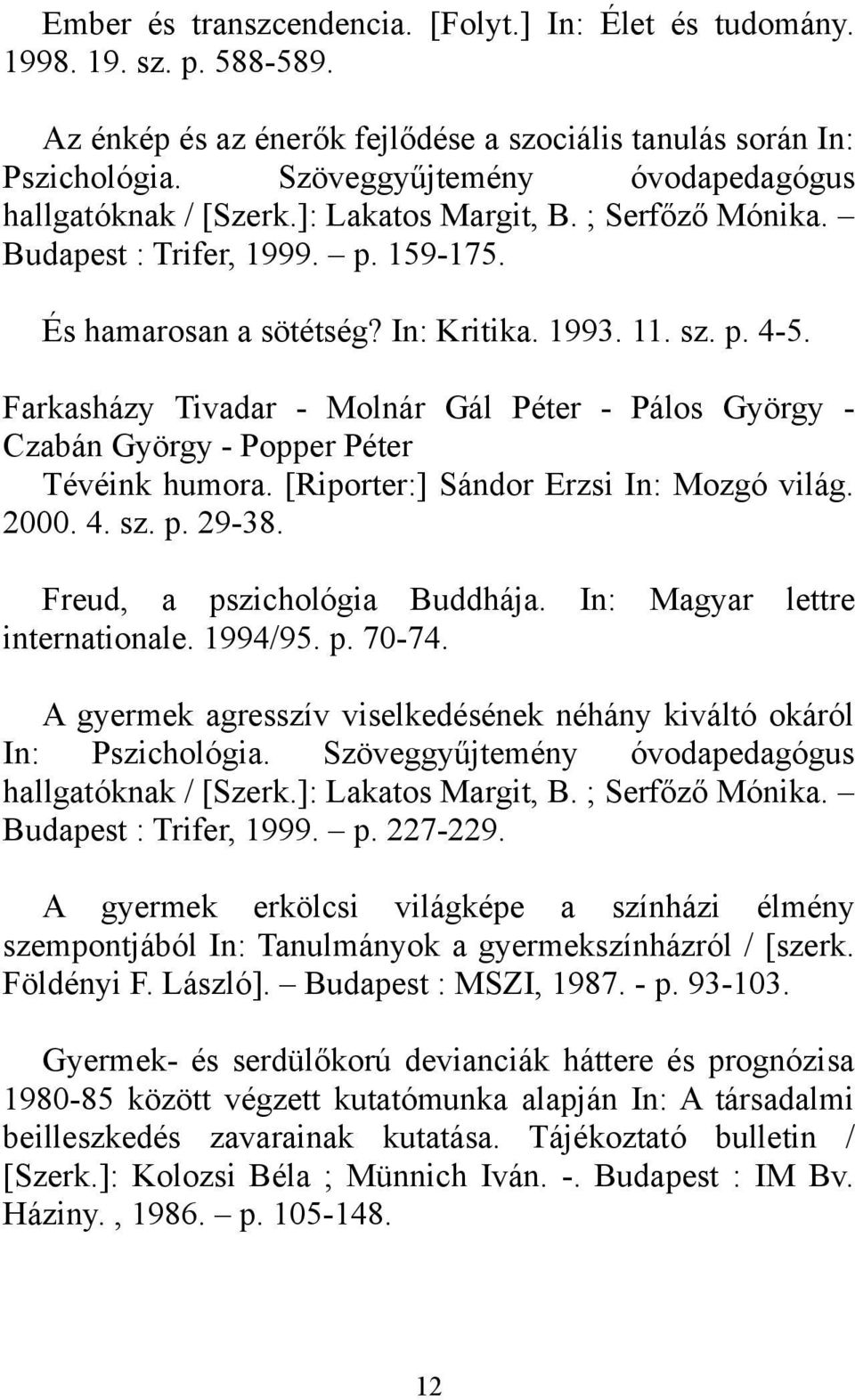 Farkasházy Tivadar - Molnár Gál Péter - Pálos György - Czabán György - Popper Péter Tévéink humora. [Riporter:] Sándor Erzsi In: Mozgó világ. 2000. 4. sz. p. 29-38. Freud, a pszichológia Buddhája.