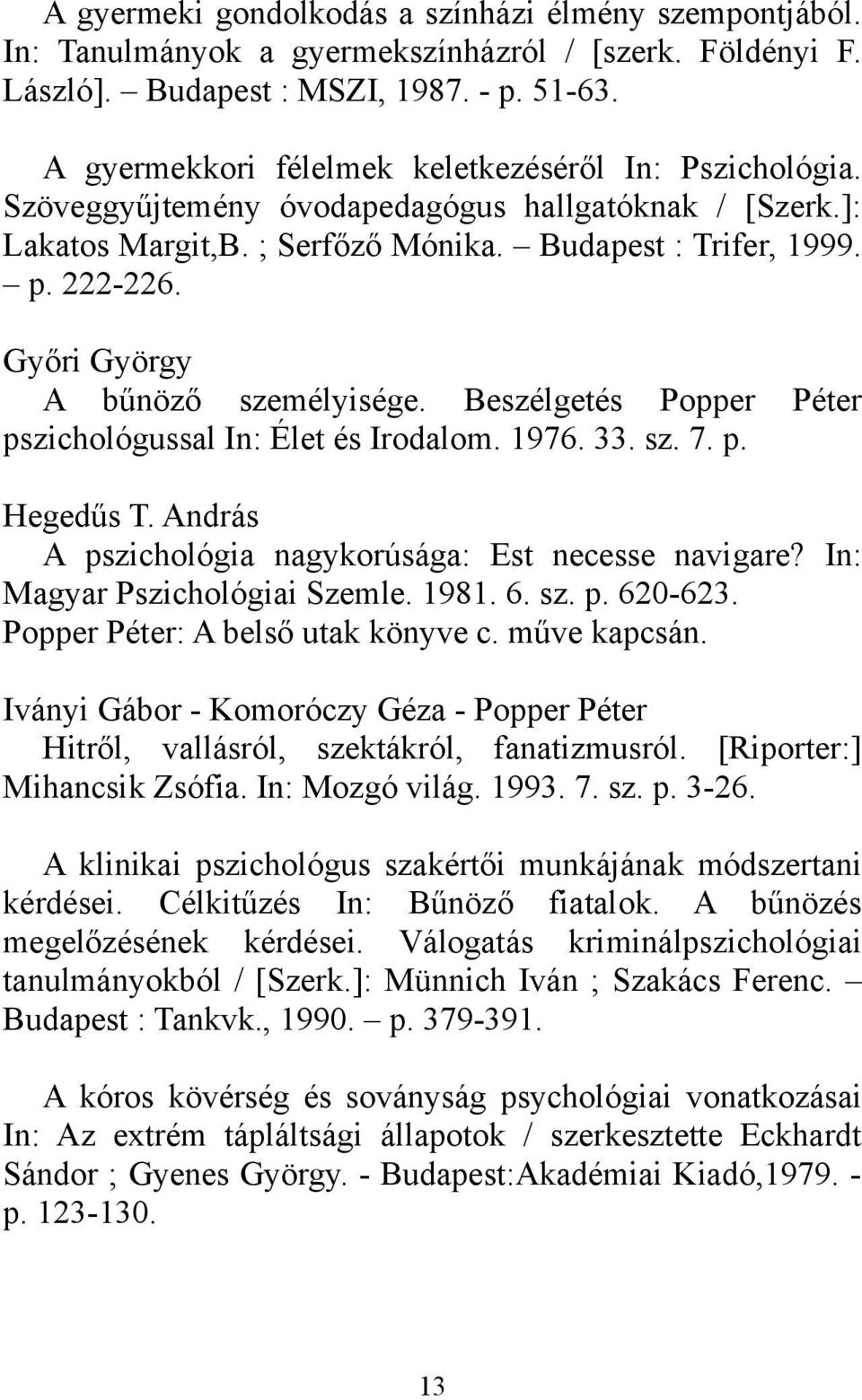 Győri György A bűnöző személyisége. Beszélgetés Popper Péter pszichológussal In: Élet és Irodalom. 1976. 33. sz. 7. p. Hegedűs T. András A pszichológia nagykorúsága: Est necesse navigare?