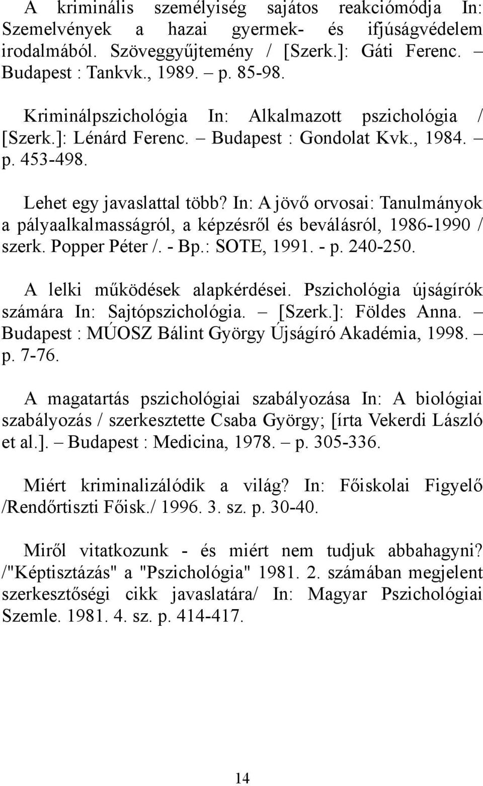 In: A jövő orvosai: Tanulmányok a pályaalkalmasságról, a képzésről és beválásról, 1986-1990 / szerk. Popper Péter /. - Bp.: SOTE, 1991. - p. 240-250. A lelki működések alapkérdései.