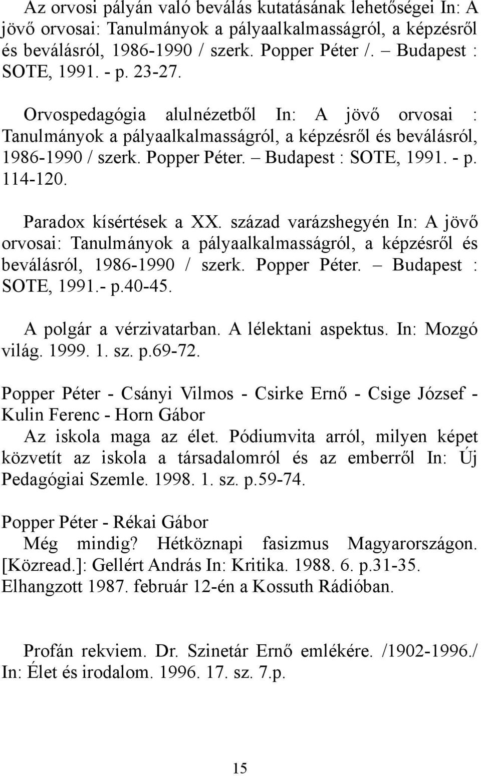 Paradox kísértések a XX. század varázshegyén In: A jövő orvosai: Tanulmányok a pályaalkalmasságról, a képzésről és beválásról, 1986-1990 / szerk. Popper Péter. Budapest : SOTE, 1991.- p.40-45.