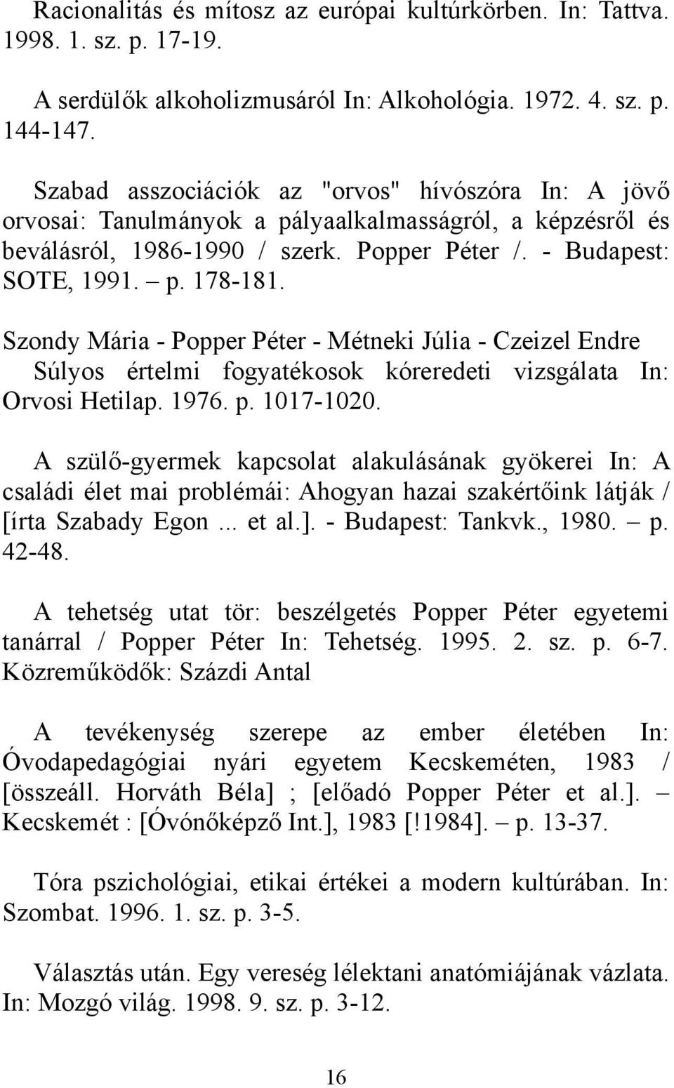 Szondy Mária - Popper Péter - Métneki Júlia - Czeizel Endre Súlyos értelmi fogyatékosok kóreredeti vizsgálata In: Orvosi Hetilap. 1976. p. 1017-1020.