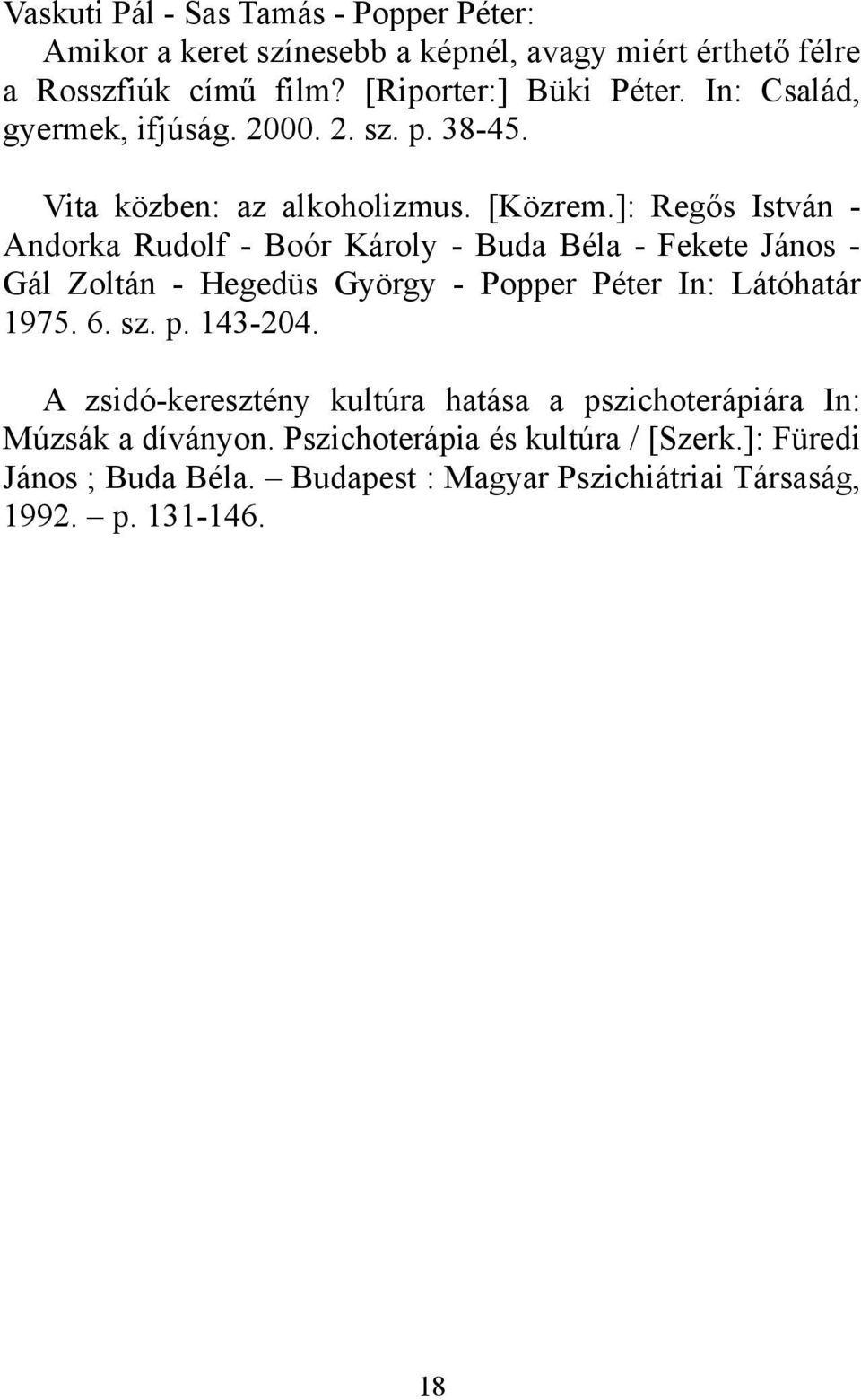 ]: Regős István - Andorka Rudolf - Boór Károly - Buda Béla - Fekete János - Gál Zoltán - Hegedüs György - Popper Péter In: Látóhatár 1975. 6. sz. p.