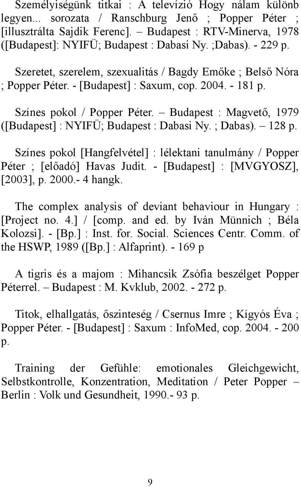 - 181 p. Színes pokol / Popper Péter. Budapest : Magvető, 1979 ([Budapest] : NYIFÜ; Budapest : Dabasi Ny. ; Dabas). 128 p.