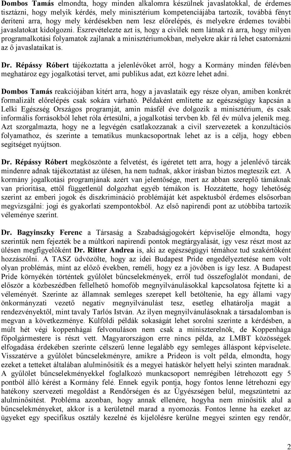 Észrevételezte azt is, hogy a civilek nem látnak rá arra, hogy milyen programalkotási folyamatok zajlanak a minisztériumokban, melyekre akár rá lehet csatornázni az ő javaslataikat is. Dr.