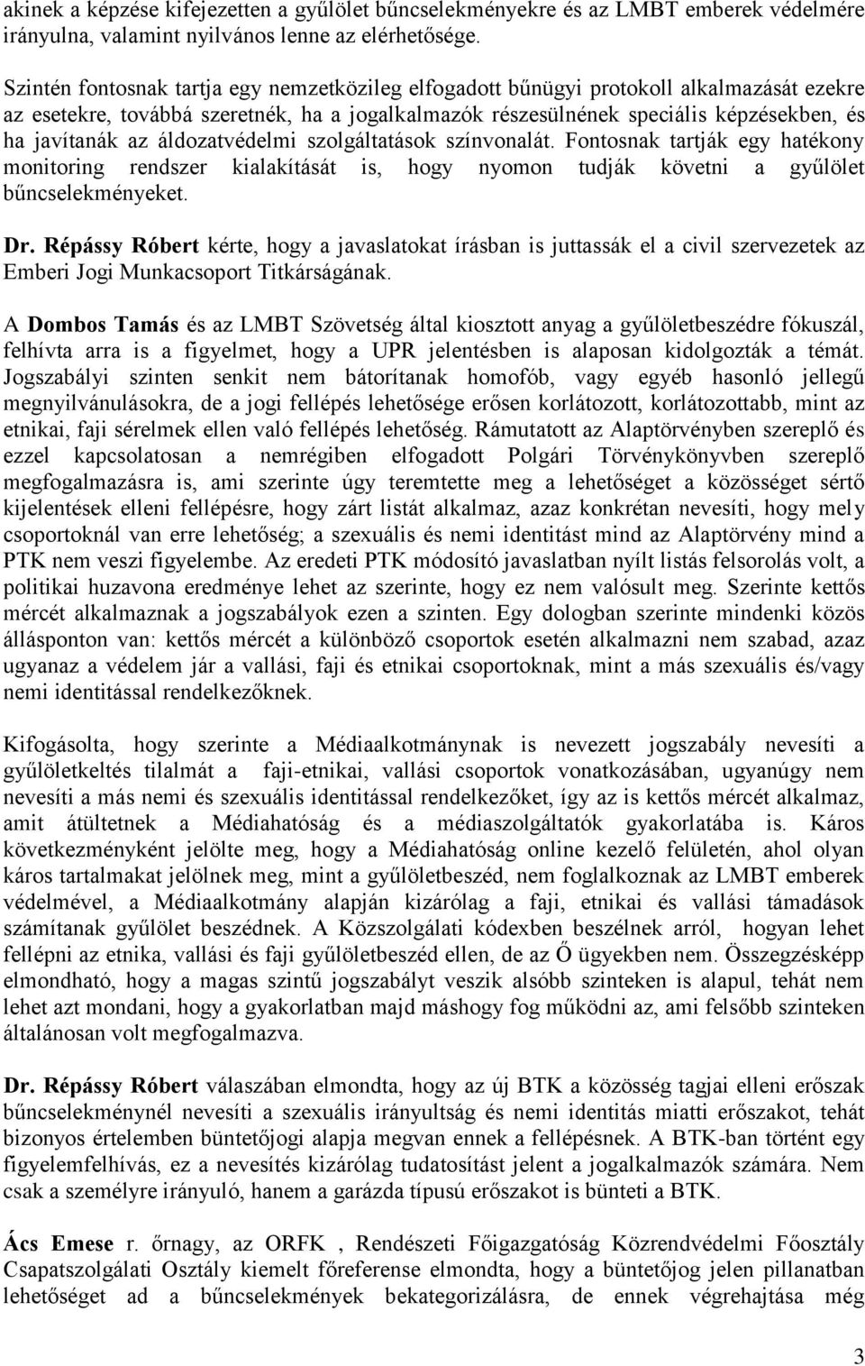 áldozatvédelmi szolgáltatások színvonalát. Fontosnak tartják egy hatékony monitoring rendszer kialakítását is, hogy nyomon tudják követni a gyűlölet bűncselekményeket. Dr.