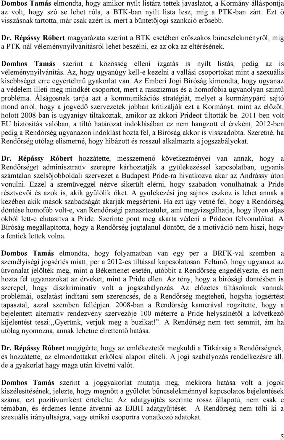 Répássy Róbert magyarázata szerint a BTK esetében erőszakos bűncselekményről, míg a PTK-nál véleménynyilvánításról lehet beszélni, ez az oka az eltérésének.