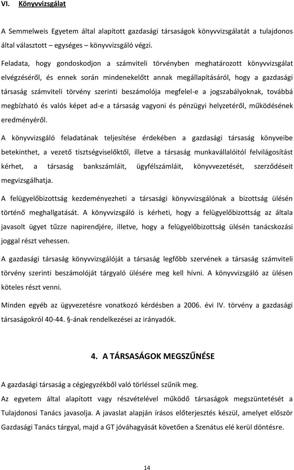 szerinti beszámolója megfelel-e a jogszabályoknak, továbbá megbízható és valós képet ad-e a társaság vagyoni és pénzügyi helyzetéről, működésének eredményéről.