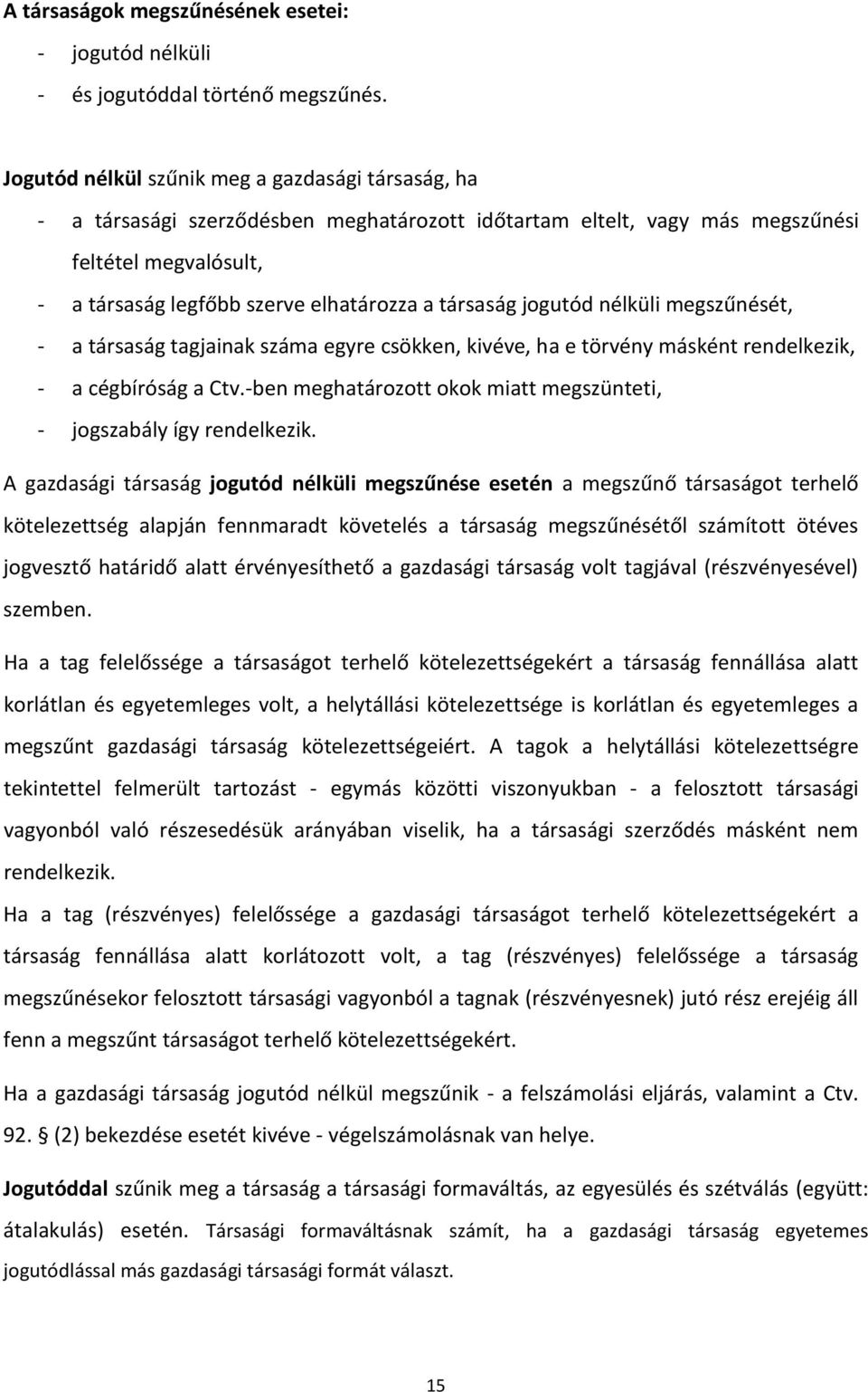 társaság jogutód nélküli megszűnését, - a társaság tagjainak száma egyre csökken, kivéve, ha e törvény másként rendelkezik, - a cégbíróság a Ctv.