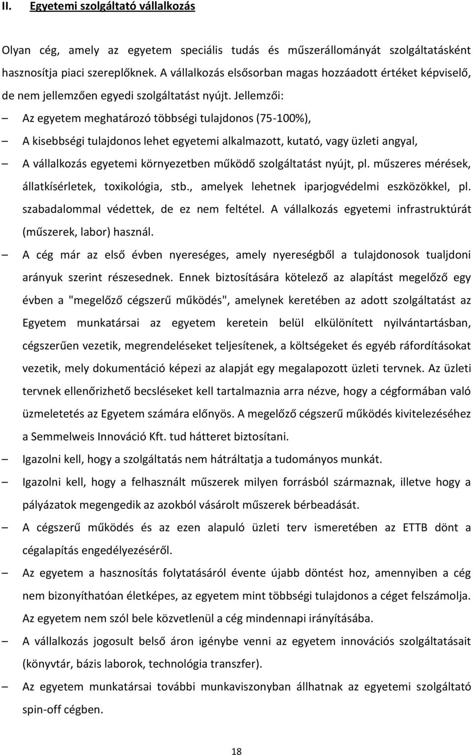 Jellemzői: Az egyetem meghatározó többségi tulajdonos (75-100%), A kisebbségi tulajdonos lehet egyetemi alkalmazott, kutató, vagy üzleti angyal, A vállalkozás egyetemi környezetben működő