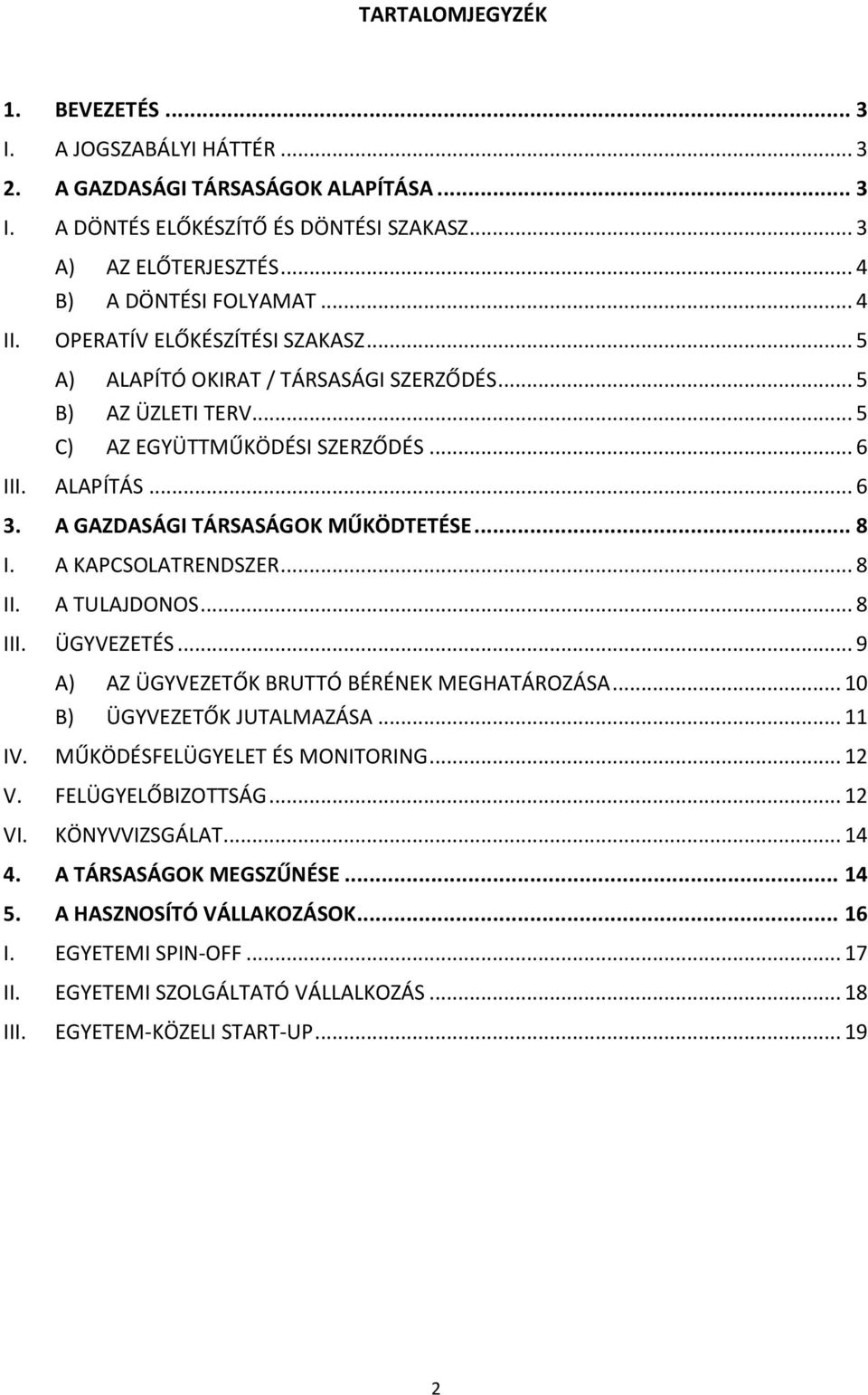 A GAZDASÁGI TÁRSASÁGOK MŰKÖDTETÉSE... 8 I. A KAPCSOLATRENDSZER... 8 II. A TULAJDONOS... 8 III. ÜGYVEZETÉS... 9 A) AZ ÜGYVEZETŐK BRUTTÓ BÉRÉNEK MEGHATÁROZÁSA... 10 B) ÜGYVEZETŐK JUTALMAZÁSA... 11 IV.