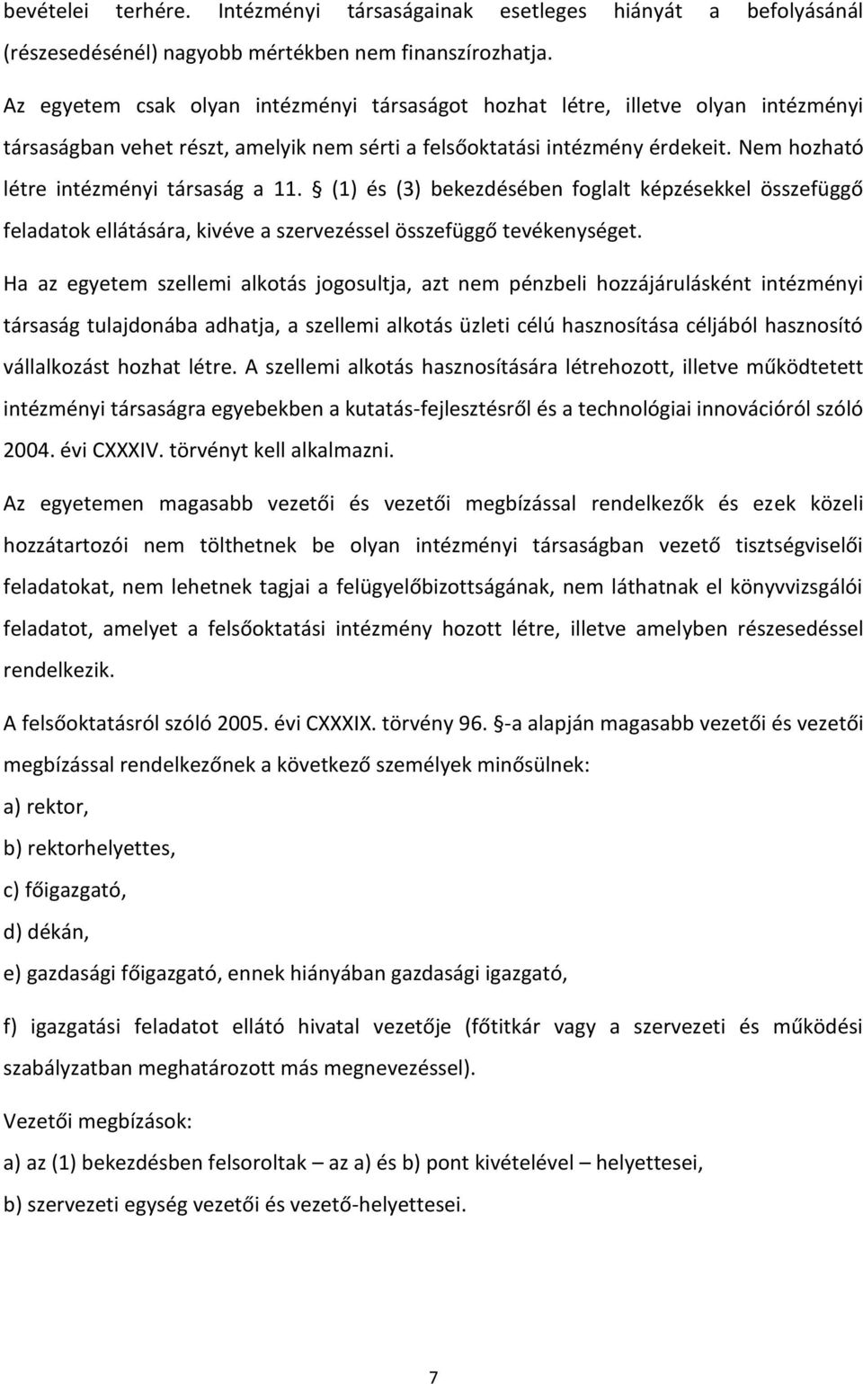 Nem hozható létre intézményi társaság a 11. (1) és (3) bekezdésében foglalt képzésekkel összefüggő feladatok ellátására, kivéve a szervezéssel összefüggő tevékenységet.