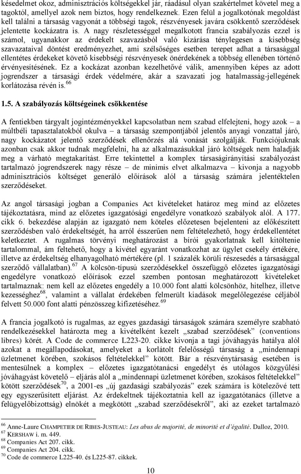 A nagy részletességgel megalkotott francia szabályozás ezzel is számol, ugyanakkor az érdekelt szavazásból való kizárása ténylegesen a kisebbség szavazataival döntést eredményezhet, ami szélsőséges