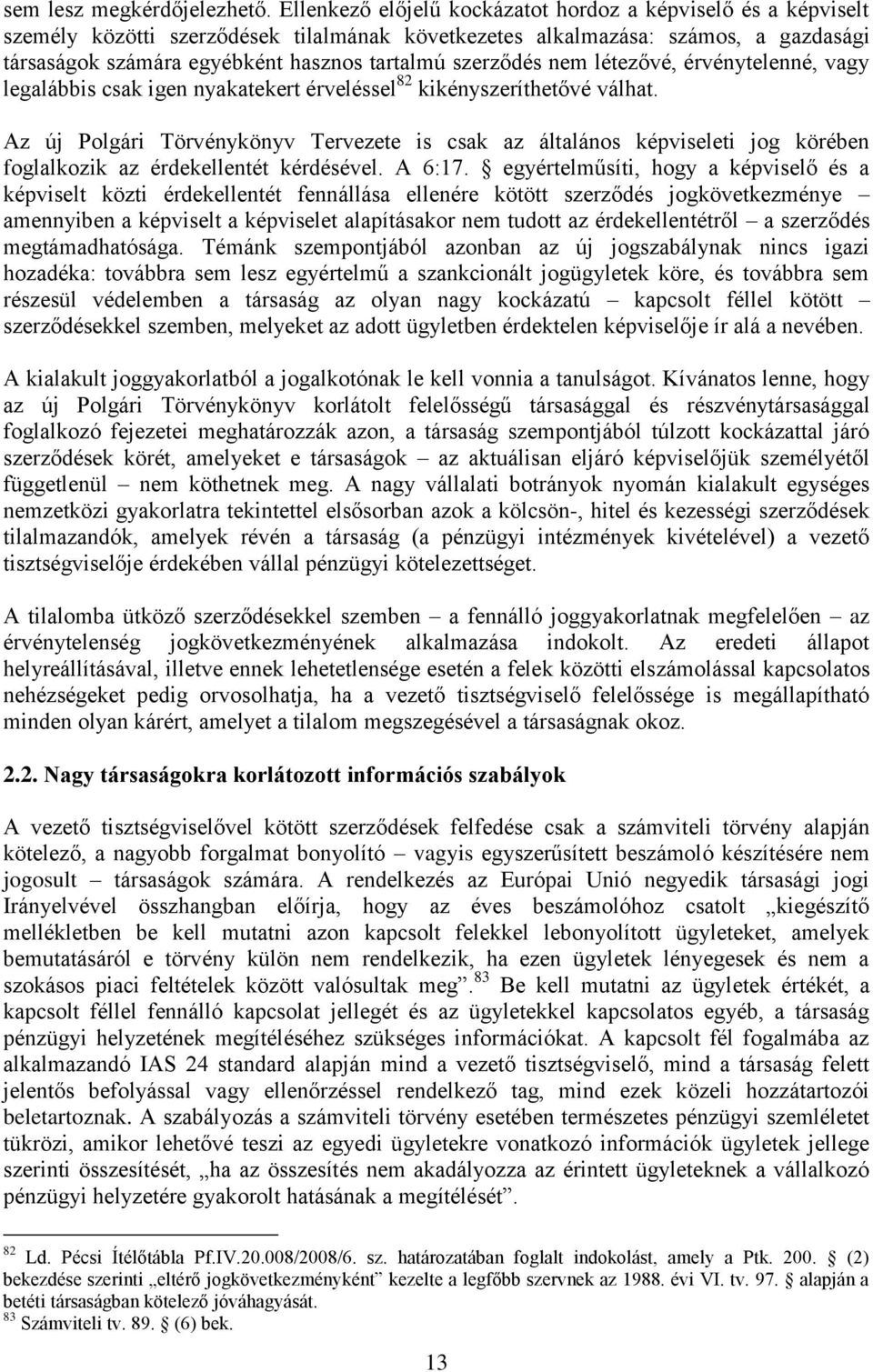 szerződés nem létezővé, érvénytelenné, vagy legalábbis csak igen nyakatekert érveléssel 82 kikényszeríthetővé válhat.