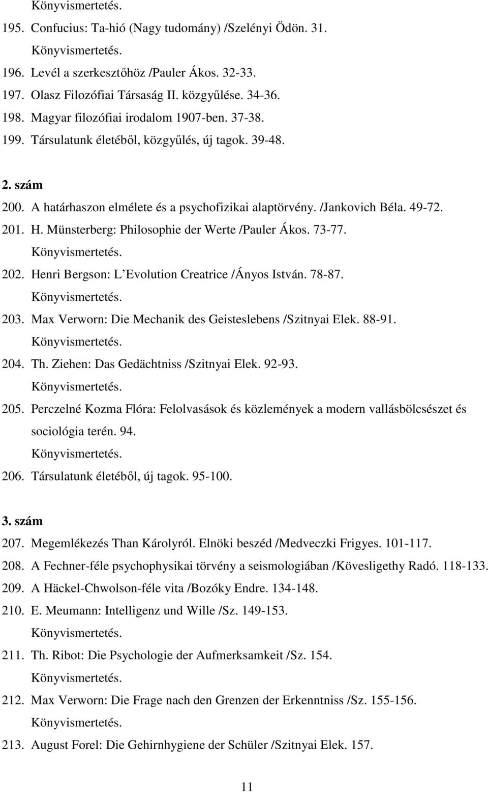 Münsterberg: Philosophie der Werte /Pauler Ákos. 73-77. 202. Henri Bergson: L Evolution Creatrice /Ányos István. 78-87. 203. Max Verworn: Die Mechanik des Geisteslebens /Szitnyai Elek. 88-91. 204. Th.