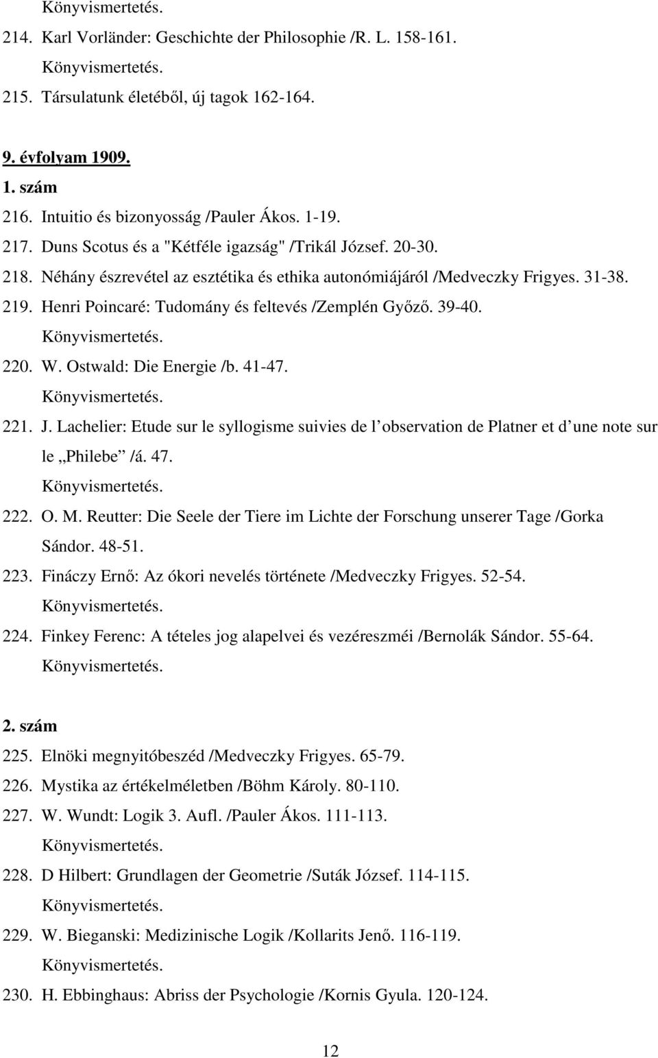 Henri Poincaré: Tudomány és feltevés /Zemplén Győző. 39-40. 220. W. Ostwald: Die Energie /b. 41-47. 221. J.