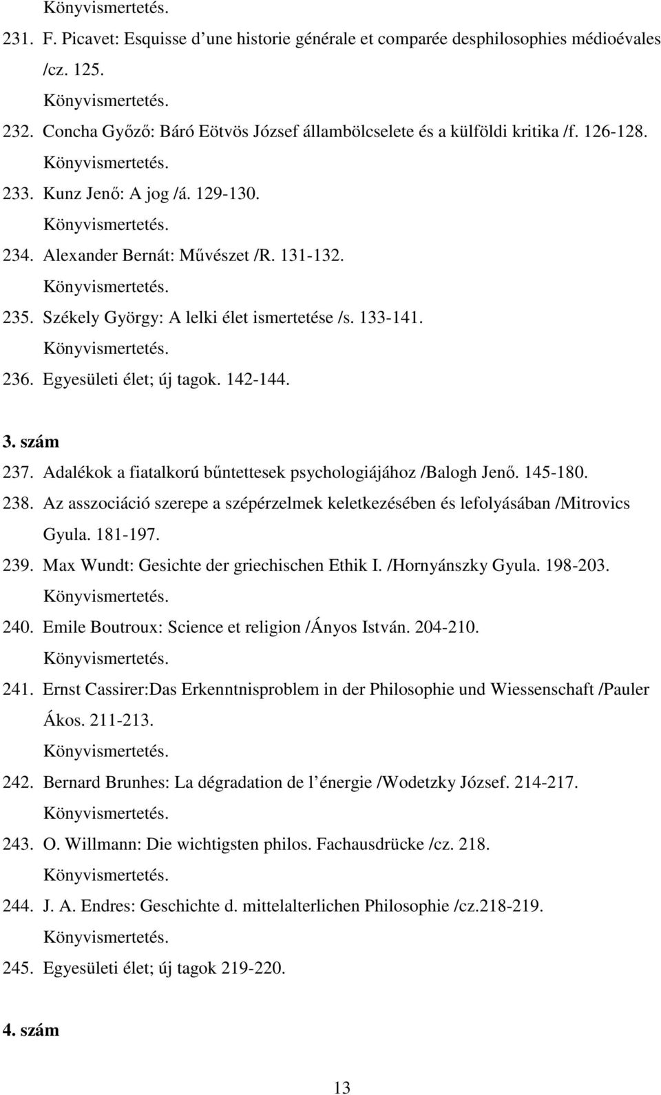 Adalékok a fiatalkorú bűntettesek psychologiájához /Balogh Jenő. 145-180. 238. Az asszociáció szerepe a szépérzelmek keletkezésében és lefolyásában /Mitrovics Gyula. 181-197. 239.